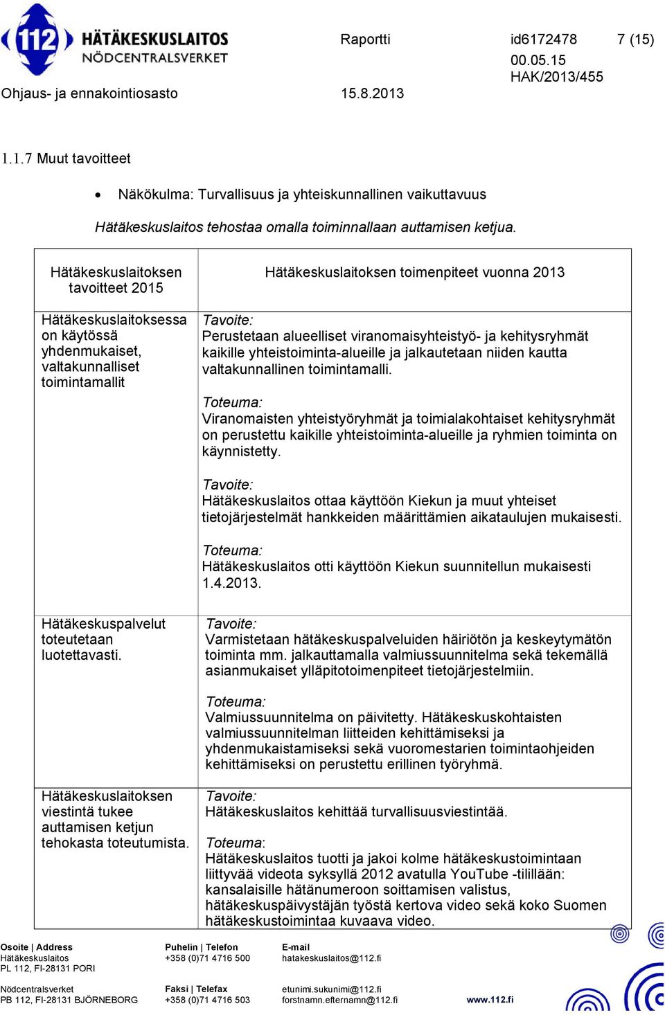 viranomaisyhteistyö- ja kehitysryhmät kaikille yhteistoiminta-alueille ja jalkautetaan niiden kautta valtakunnallinen toimintamalli.