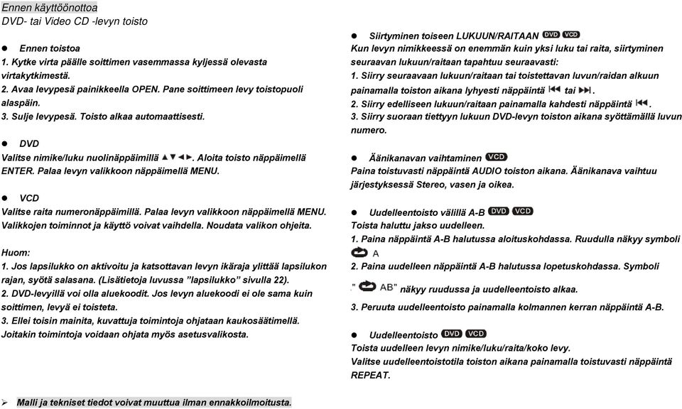 Palaa levyn valikkoon näppäimellä MENU. VCD Valitse raita numeronäppäimillä. Palaa levyn valikkoon näppäimellä MENU. Valikkojen toiminnot ja käyttö voivat vaihdella. Noudata valikon ohjeita. Huom: 1.