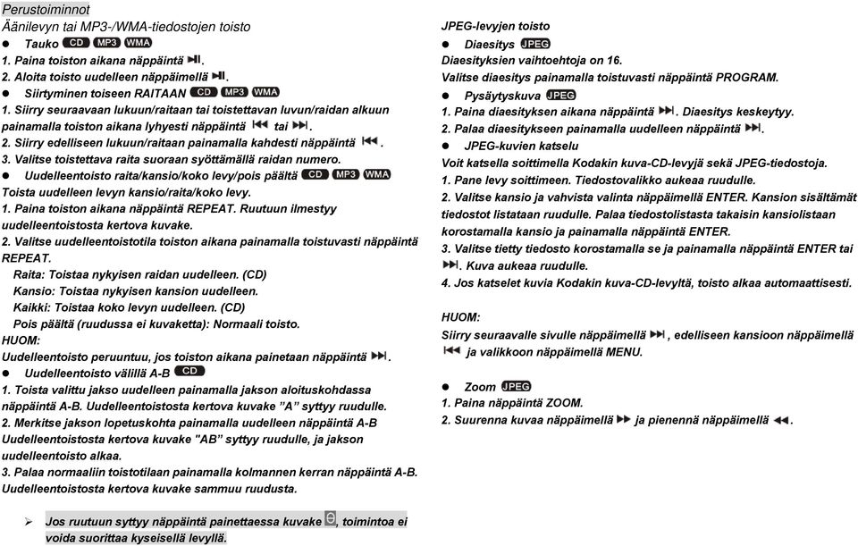 Valitse toistettava raita suoraan syöttämällä raidan numero. Uudelleentoisto raita/kansio/koko levy/pois päältä Toista uudelleen levyn kansio/raita/koko levy. 1. Paina toiston aikana näppäintä REPEAT.