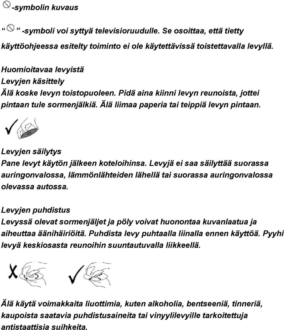 Levyjen säilytys Pane levyt käytön jälkeen koteloihinsa. Levyjä ei saa säilyttää suorassa auringonvalossa, lämmönlähteiden lähellä tai suorassa auringonvalossa olevassa autossa.