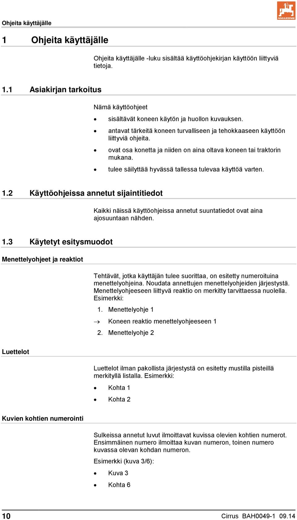 tulee säilyttää hyvässä tallessa tulevaa käyttöä varten. 1.2 Käyttöohjeissa annetut sijaintitiedot Kaikki näissä käyttöohjeissa annetut suuntatiedot ovat aina ajosuuntaan nähden. 1.3 Käytetyt esitysmuodot Menettelyohjeet ja reaktiot Tehtävät, jotka käyttäjän tulee suorittaa, on esitetty numeroituina menettelyohjeina.