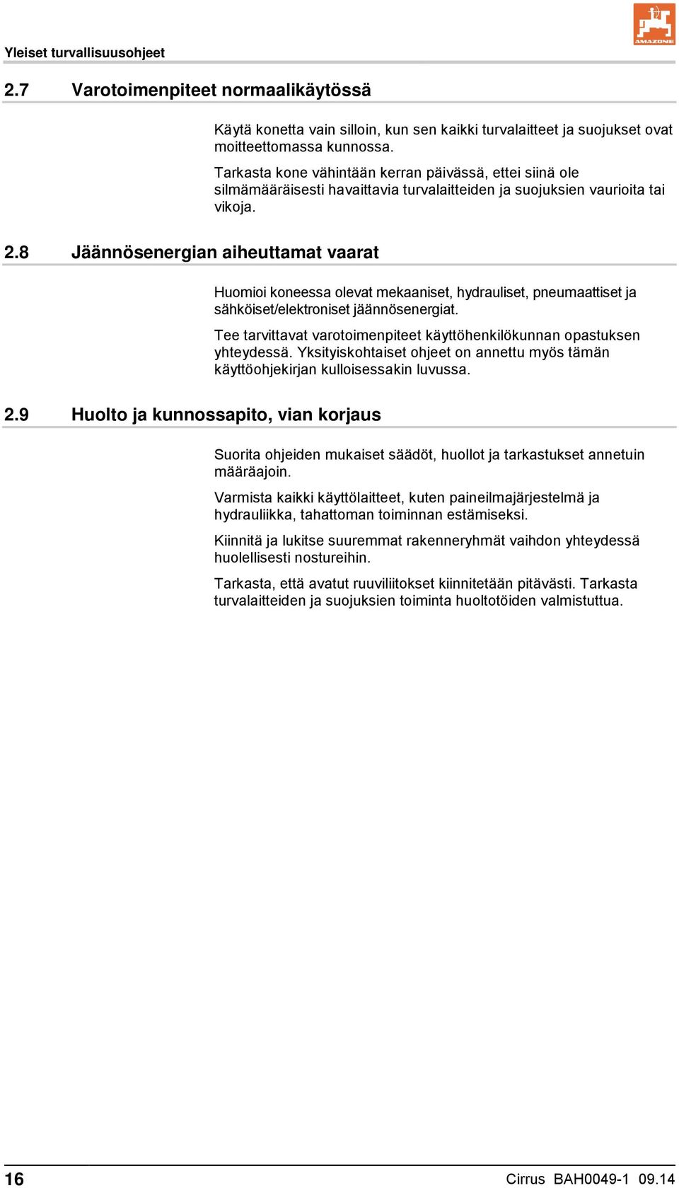 8 Jäännösenergian aiheuttamat vaarat Huomioi koneessa olevat mekaaniset, hydrauliset, pneumaattiset ja sähköiset/elektroniset jäännösenergiat.