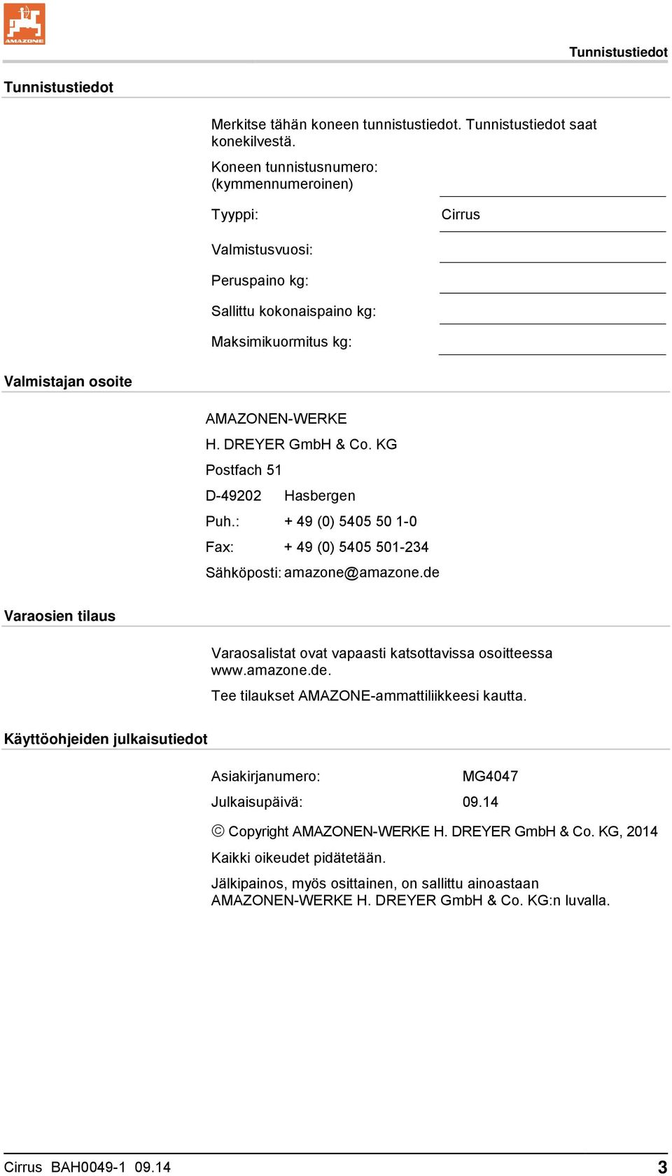 KG Postfach 51 D-49202 Hasbergen Puh.: + 49 (0) 5405 50 1-0 Fax: + 49 (0) 5405 501-234 Sähköposti: amazone@amazone.de Varaosien tilaus Varaosalistat ovat vapaasti katsottavissa osoitteessa www.