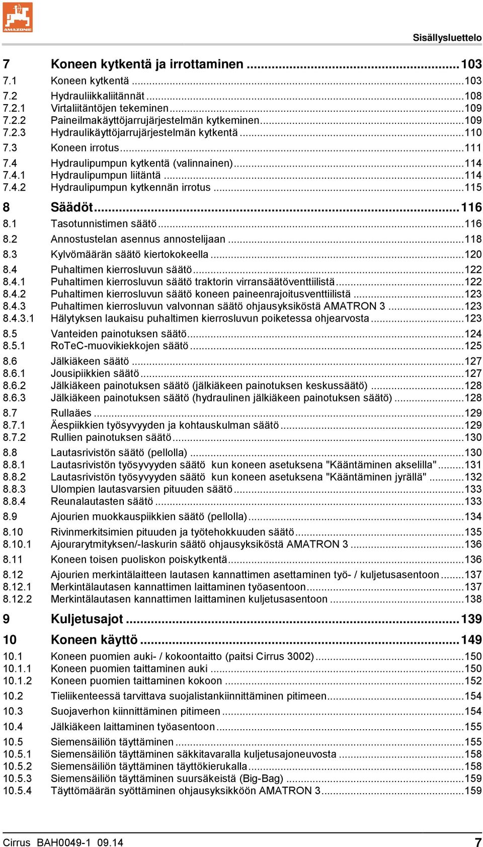 .. 115 8 Säädöt... 116 8.1 Tasotunnistimen säätö... 116 8.2 Annostustelan asennus annostelijaan... 118 8.3 Kylvömäärän säätö kiertokokeella... 120 8.4 