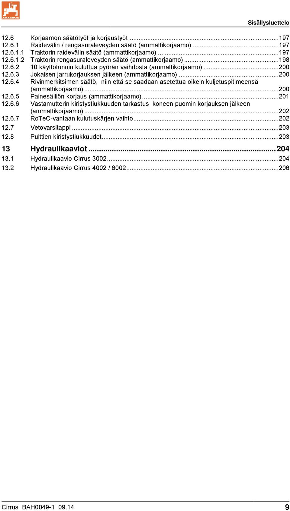 .. 200 12.6.5 Painesäiliön korjaus (ammattikorjaamo)... 201 12.6.6 Vastamutterin kiristystiukkuuden tarkastus koneen puomin korjauksen jälkeen (ammattikorjaamo)... 202 12.6.7 RoTeC-vantaan kulutuskärjen vaihto.