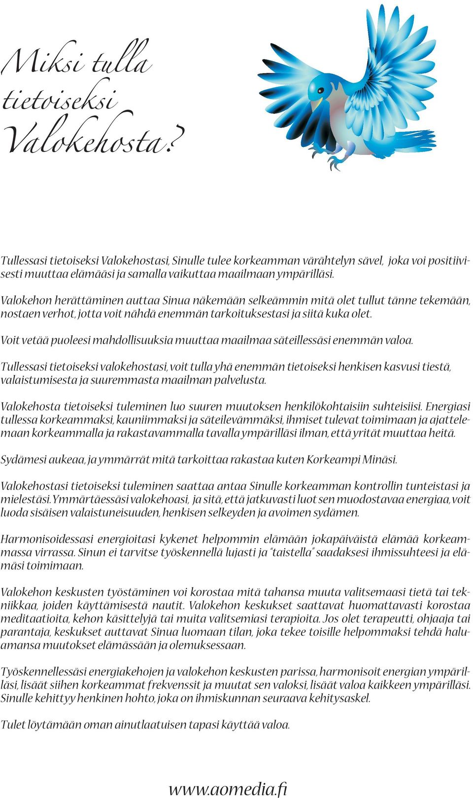 Valokehon herättäminen auttaa Sinua näkemään selkeämmin mitä olet tullut tänne tekemään, nostaen verhot, jotta voit nähdä enemmän tarkoituksestasi ja siitä kuka olet.