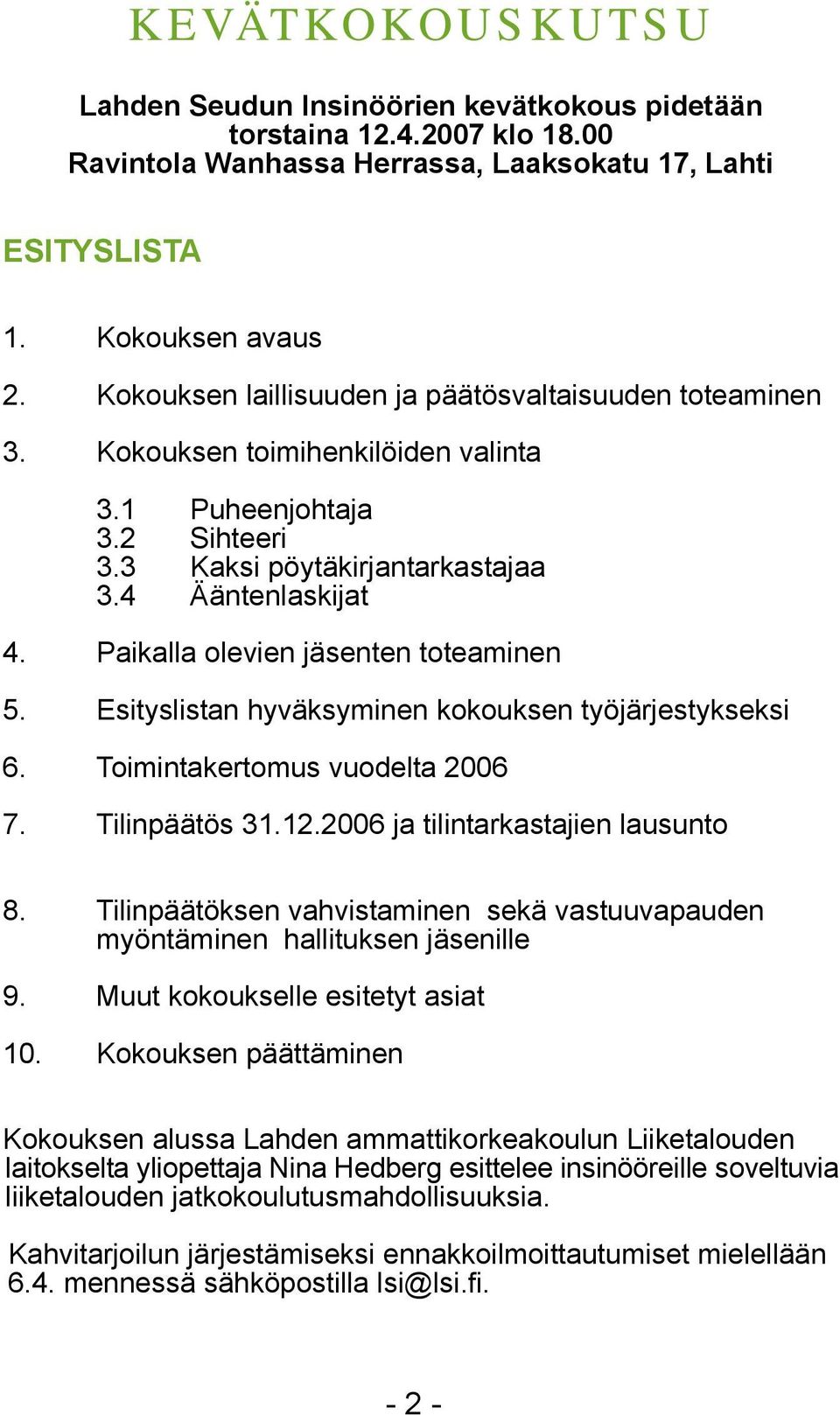 Paikalla olevien jäsenten toteaminen 5. Esityslistan hyväksyminen kokouksen työjärjestykseksi 6. Toimintakertomus vuodelta 2006 7. Tilinpäätös 31.12.2006 ja tilintarkastajien lausunto 8.