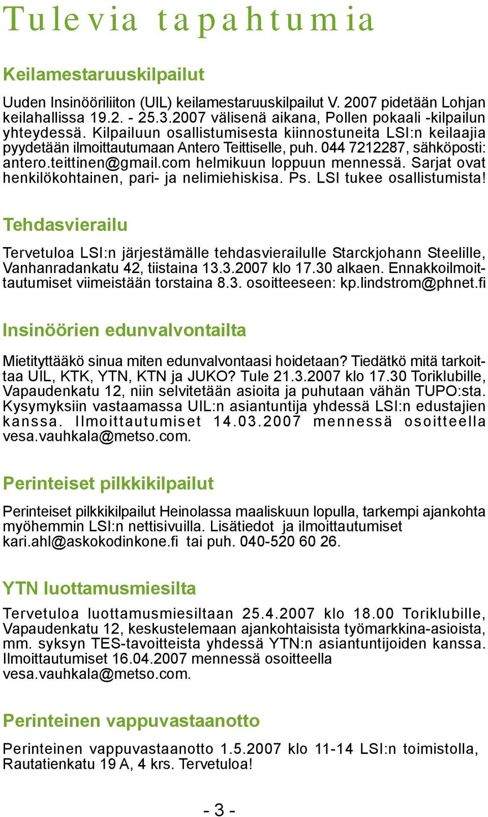 044 7212287, sähköposti: antero.teittinen@gmail.com helmikuun loppuun mennessä. Sarjat ovat henkilökohtainen, pari- ja nelimiehiskisa. Ps. LSI tukee osallistumista!