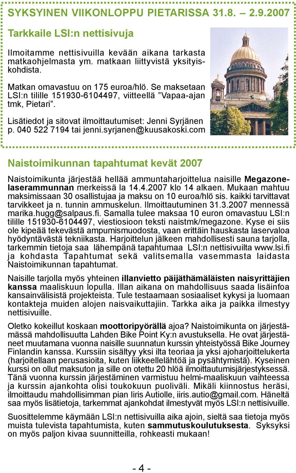 syrjanen@kuusakoski.com Naistoimikunnan tapahtumat kevät 2007 Naistoimikunta järjestää hellää ammuntaharjoittelua naisille Megazonelaserammunnan merkeissä la 14.4.2007 klo 14 alkaen.