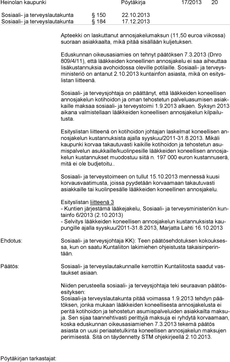 Sosiaali- ja ter veysmi nis te riö on antanut 2.10.2013 kuntainfon asiasta, mikä on esi tyslis tan liitteenä.