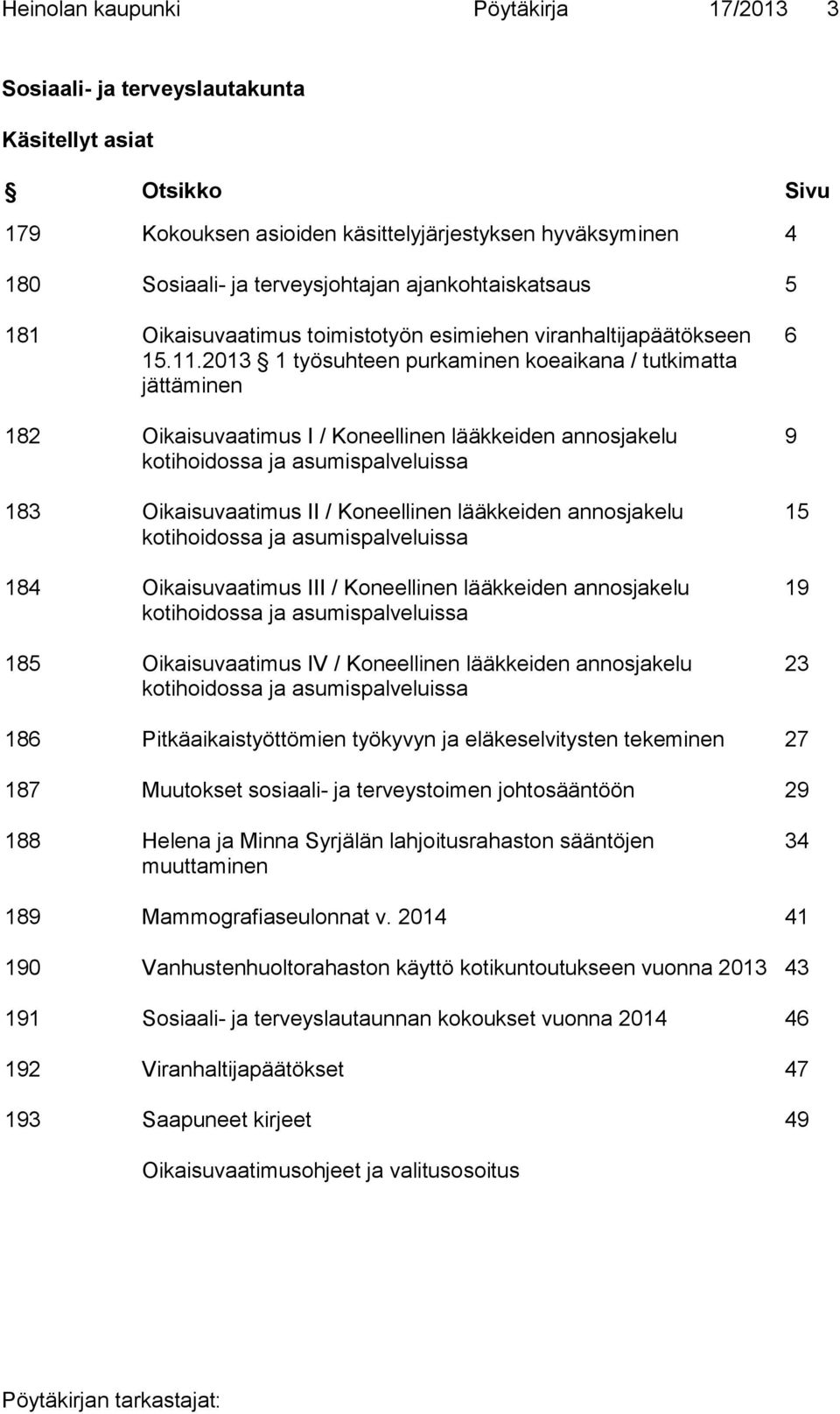 2013 1 työsuhteen purkaminen koeaikana / tutkimatta jättäminen 182 Oikaisuvaatimus I / Koneellinen lääkkeiden annosjakelu kotihoidossa ja asumispalveluissa 183 Oikaisuvaatimus II / Koneellinen