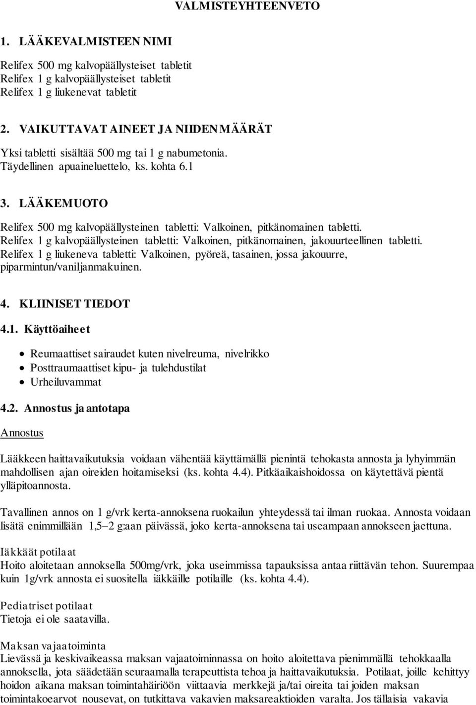 LÄÄKEMUOTO Relifex 500 mg kalvopäällysteinen tabletti: Valkoinen, pitkänomainen tabletti. Relifex 1 g kalvopäällysteinen tabletti: Valkoinen, pitkänomainen, jakouurteellinen tabletti.