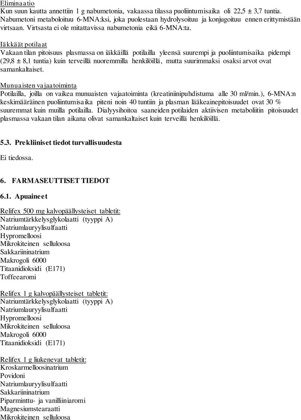 Iäkkäät potilaat Vakaan tilan pitoisuus plasmassa on iäkkäillä potilailla yleensä suurempi ja puoliintumisaika pidempi (29,8 ± 8,1 tuntia) kuin terveillä nuoremmilla henkilöillä, mutta suurimmaksi