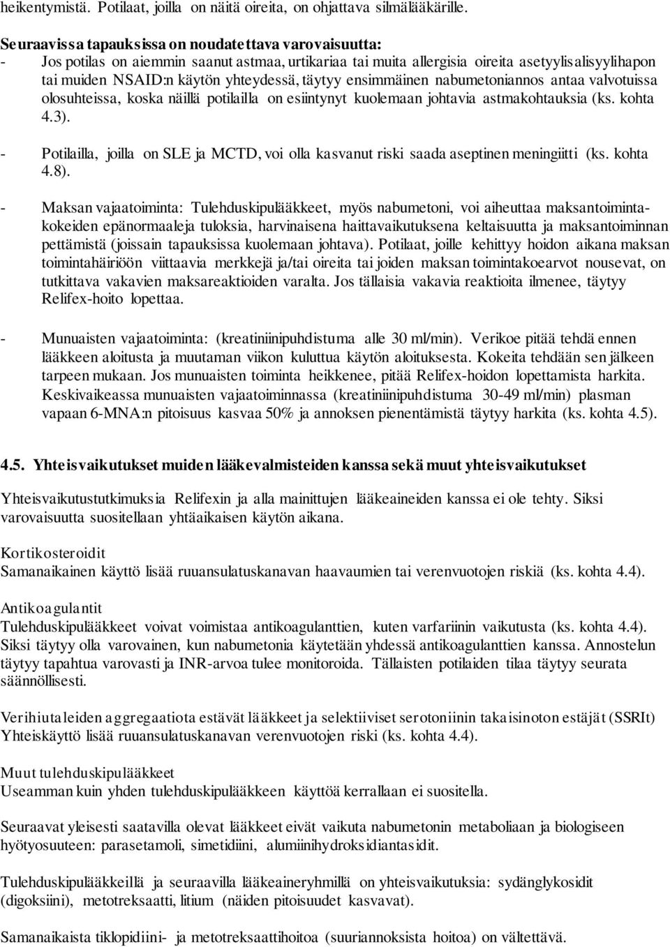 täytyy ensimmäinen nabumetoniannos antaa valvotuissa olosuhteissa, koska näillä potilailla on esiintynyt kuolemaan johtavia astmakohtauksia (ks. kohta 4.3).