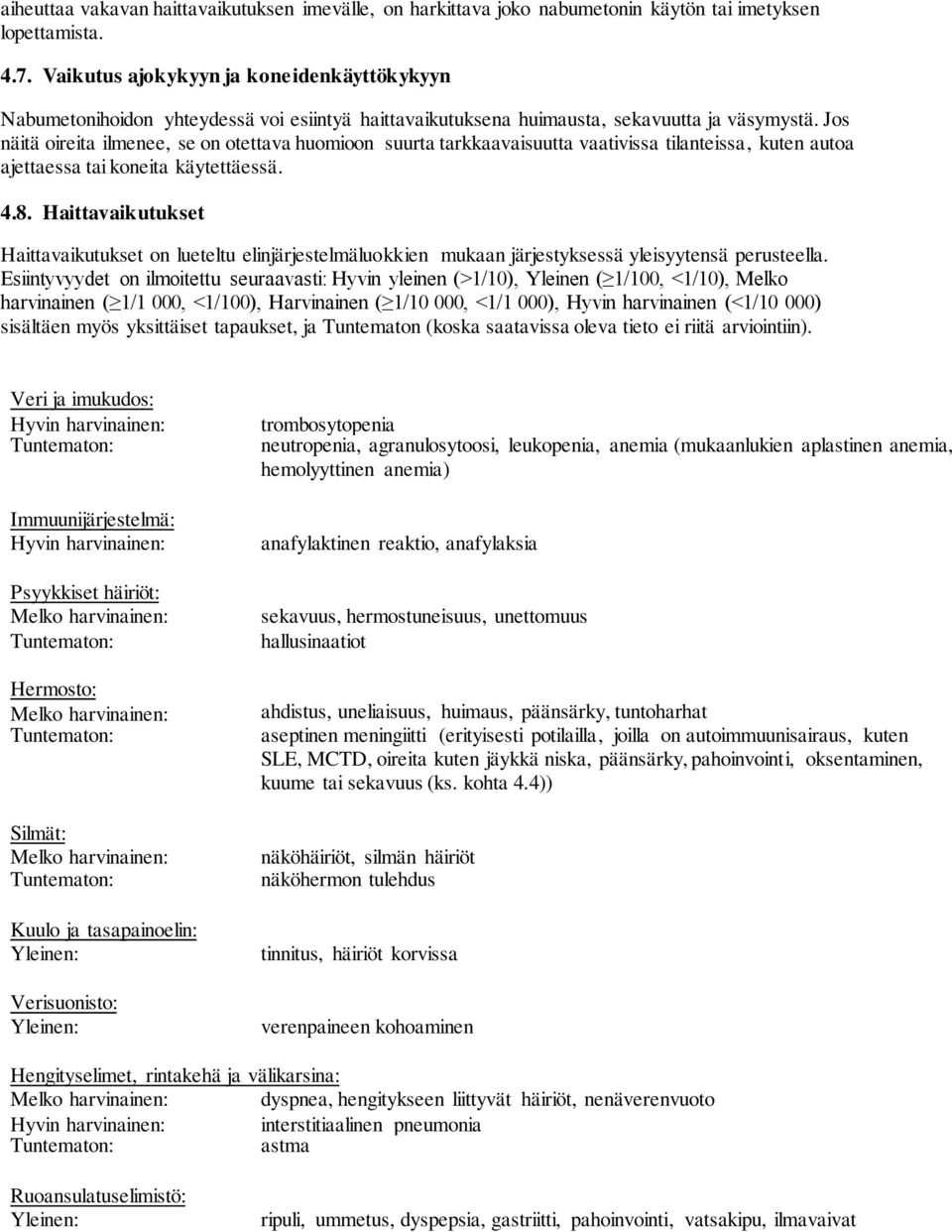 Jos näitä oireita ilmenee, se on otettava huomioon suurta tarkkaavaisuutta vaativissa tilanteissa, kuten autoa ajettaessa tai koneita käytettäessä. 4.8.