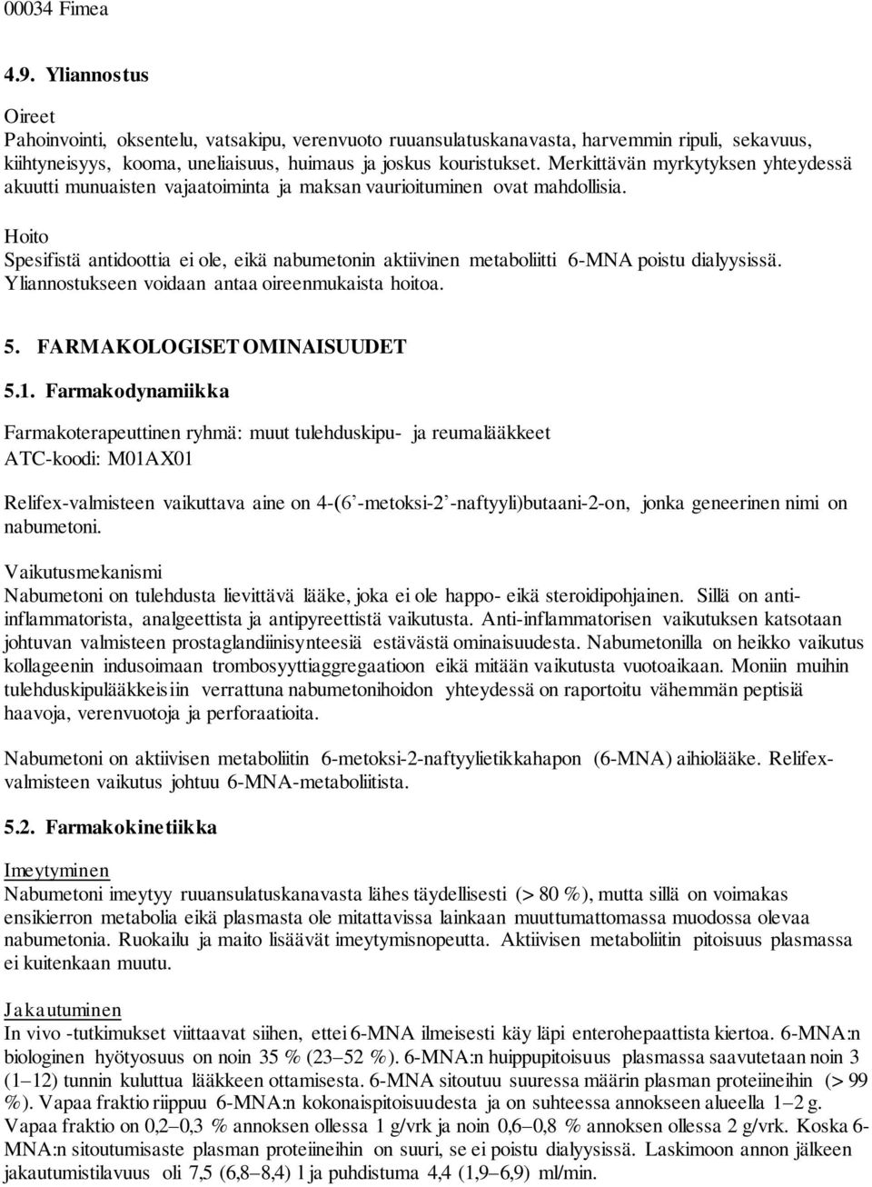 Hoito Spesifistä antidoottia ei ole, eikä nabumetonin aktiivinen metaboliitti 6-MNA poistu dialyysissä. Yliannostukseen voidaan antaa oireenmukaista hoitoa. 5. FARMAKOLOGISET OMINAISUUDET 5.1.