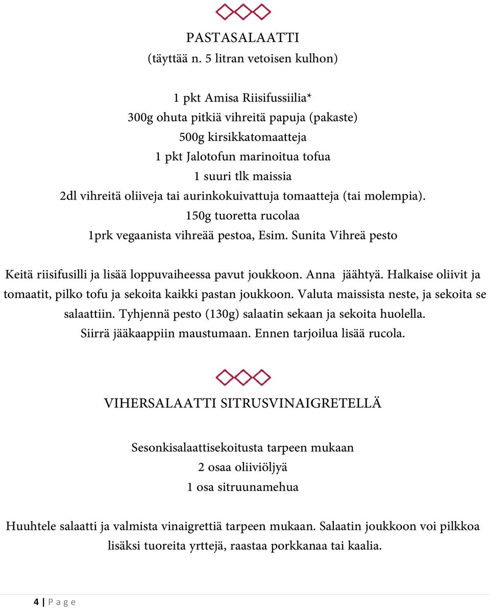 tai aurinkokuivattuja tomaatteja (tai molempia). 150g tuoretta rucolaa 1prk vegaanista vihreää pestoa, Esim. Sunita Vihreä pesto Keitä riisifusilli ja lisää loppuvaiheessa pavut joukkoon.