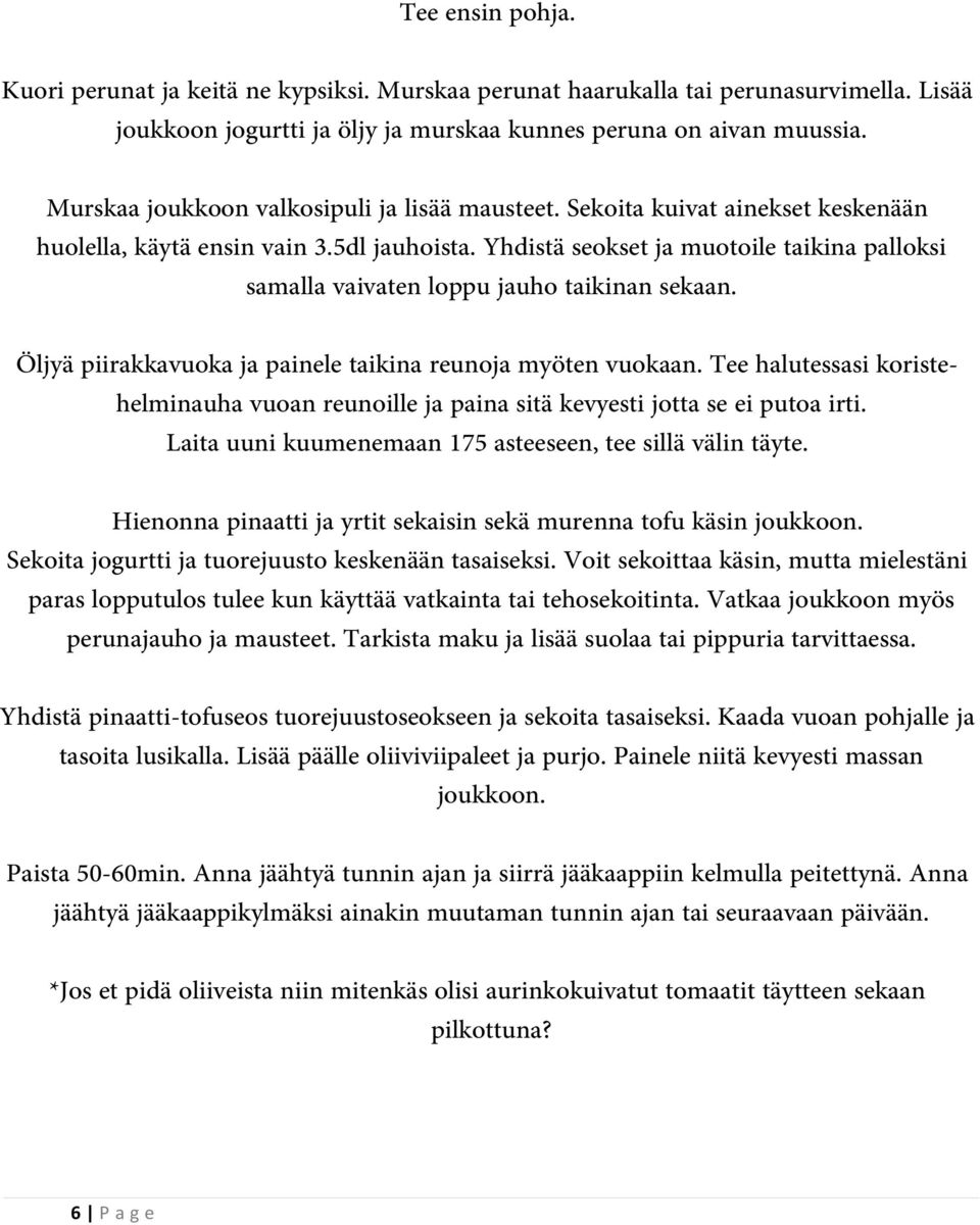 Yhdistä seokset ja muotoile taikina palloksi samalla vaivaten loppu jauho taikinan sekaan. Öljyä piirakkavuoka ja painele taikina reunoja myöten vuokaan.