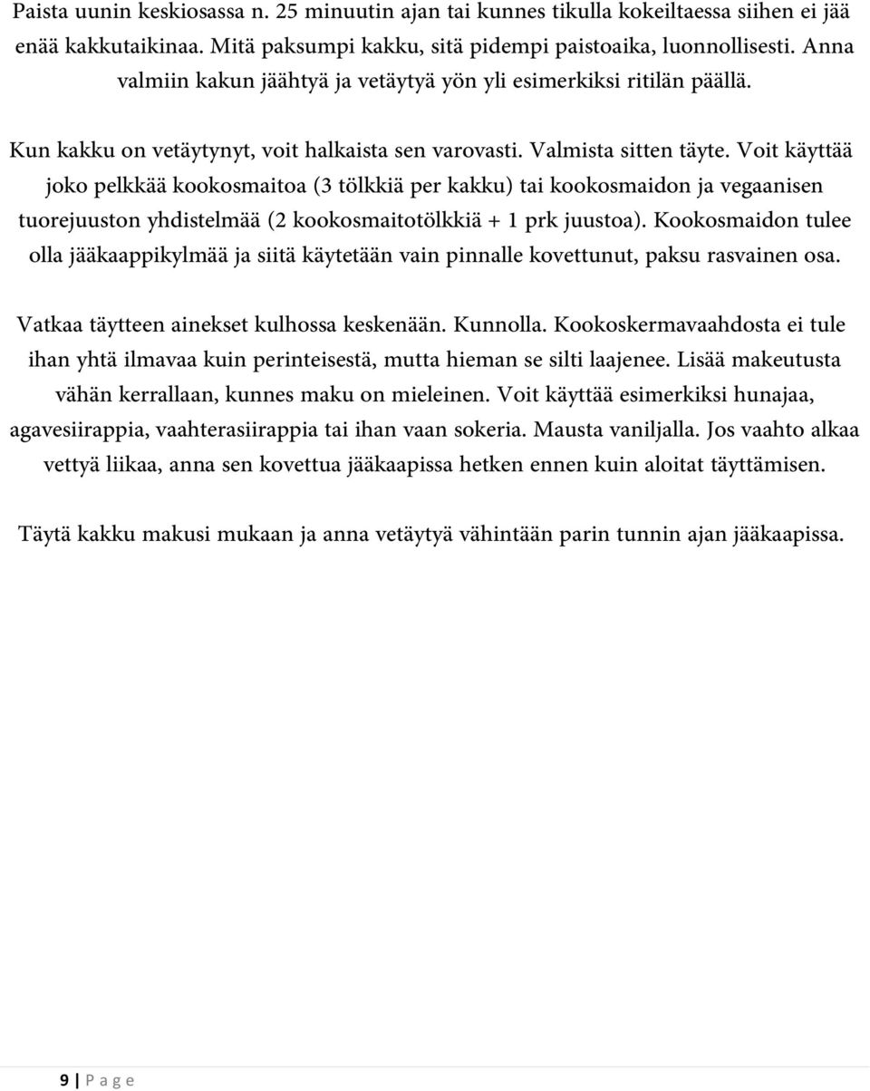 Voit käyttää joko pelkkää kookosmaitoa (3 tölkkiä per kakku) tai kookosmaidon ja vegaanisen tuorejuuston yhdistelmää (2 kookosmaitotölkkiä + 1 prk juustoa).