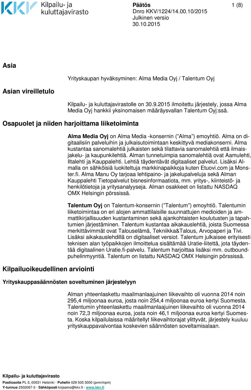 Osapuolet ja niiden harjoittama liiketoiminta Kilpailuoikeudellinen arviointi Alma Media Oyj on Alma Media -konsernin ( Alma ) emoyhtiö.