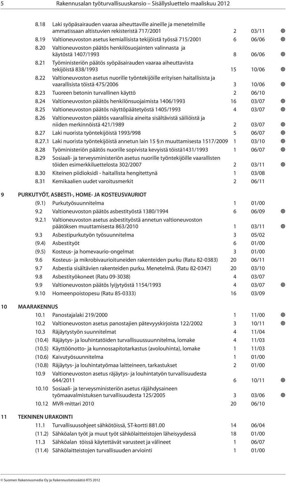 21 Työministeriön päätös syöpäsairauden vaaraa aiheuttavista tekijöistä 838/1993 15 10/06 8.