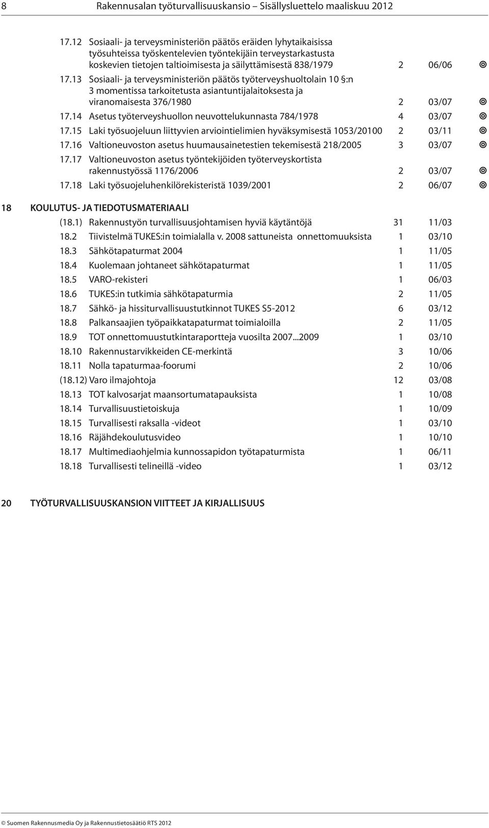 13 Sosiaali- ja terveysministeriön päätös työterveyshuoltolain 10 :n 3 momentissa tarkoitetusta asiantuntijalaitoksesta ja viranomaisesta 376/1980 2 03/07 17.