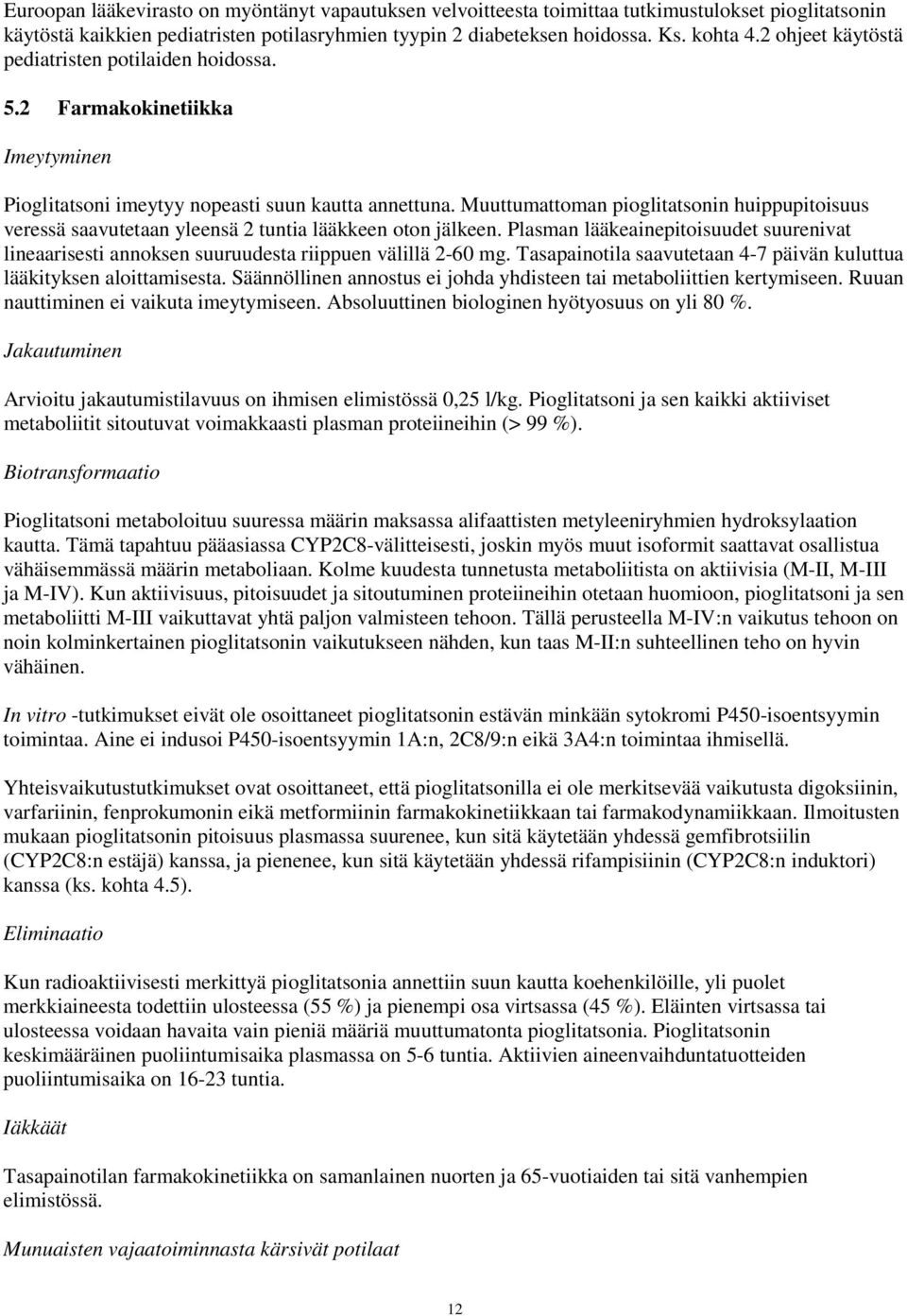 Muuttumattoman pioglitatsonin huippupitoisuus veressä saavutetaan yleensä 2 tuntia lääkkeen oton jälkeen.