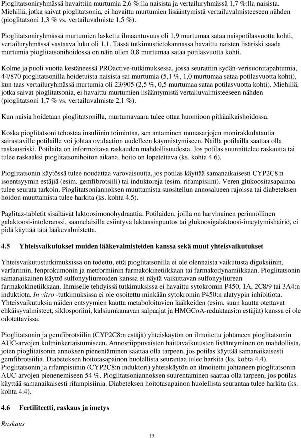 Pioglitatsoniryhmässä murtumien laskettu ilmaantuvuus oli 1,9 murtumaa sataa naispotilasvuotta kohti, vertailuryhmässä vastaava luku oli 1,1.