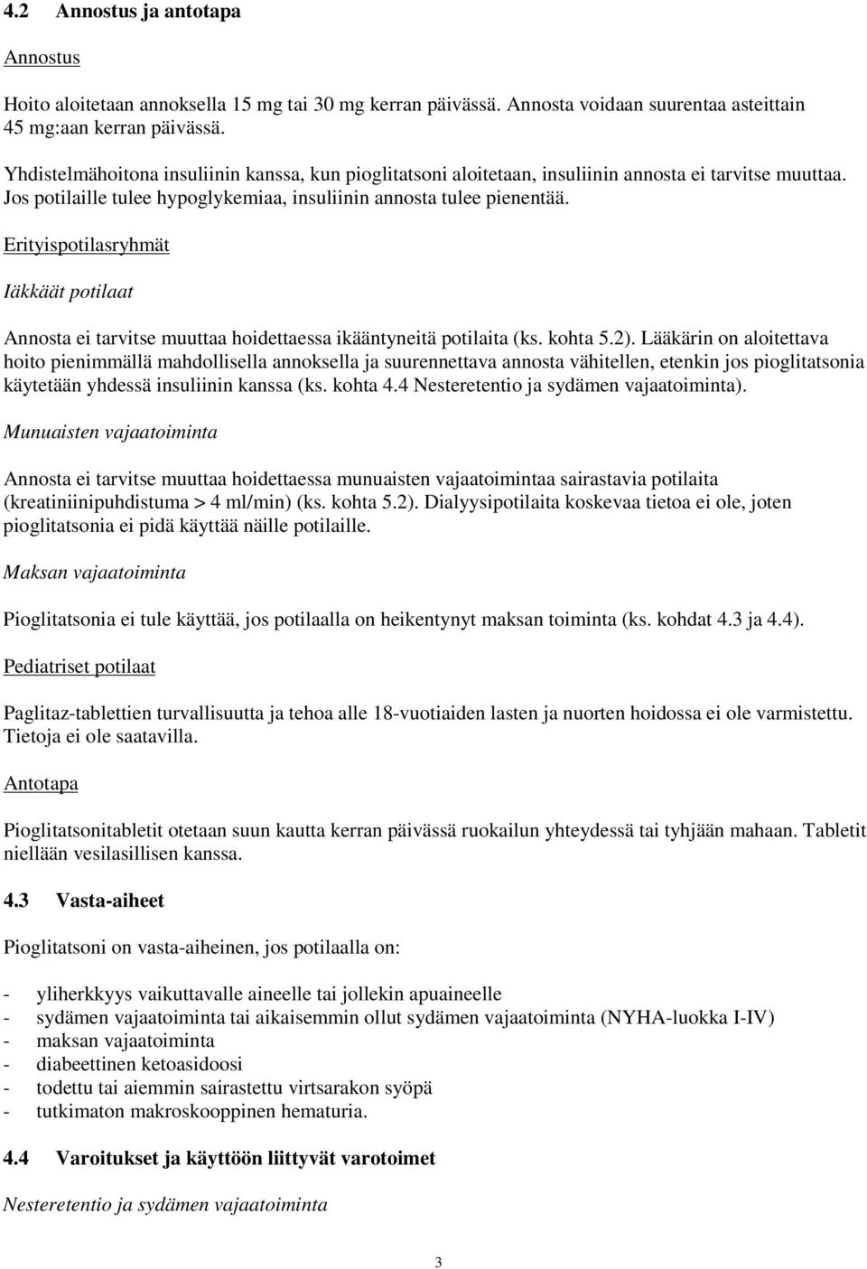 Erityispotilasryhmät Iäkkäät potilaat Annosta ei tarvitse muuttaa hoidettaessa ikääntyneitä potilaita (ks. kohta 5.2).