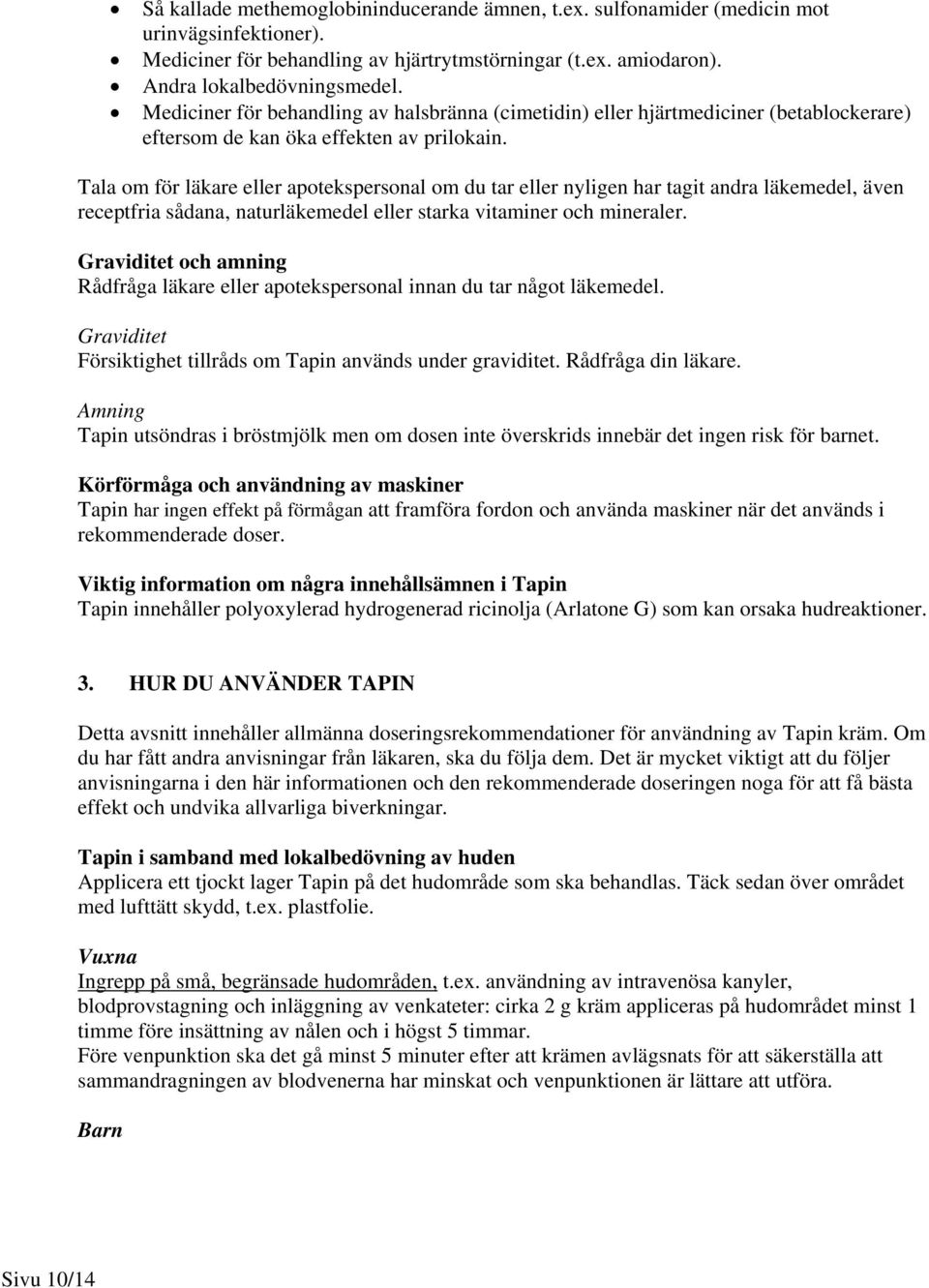 Tala om för läkare eller apotekspersonal om du tar eller nyligen har tagit andra läkemedel, även receptfria sådana, naturläkemedel eller starka vitaminer och mineraler.