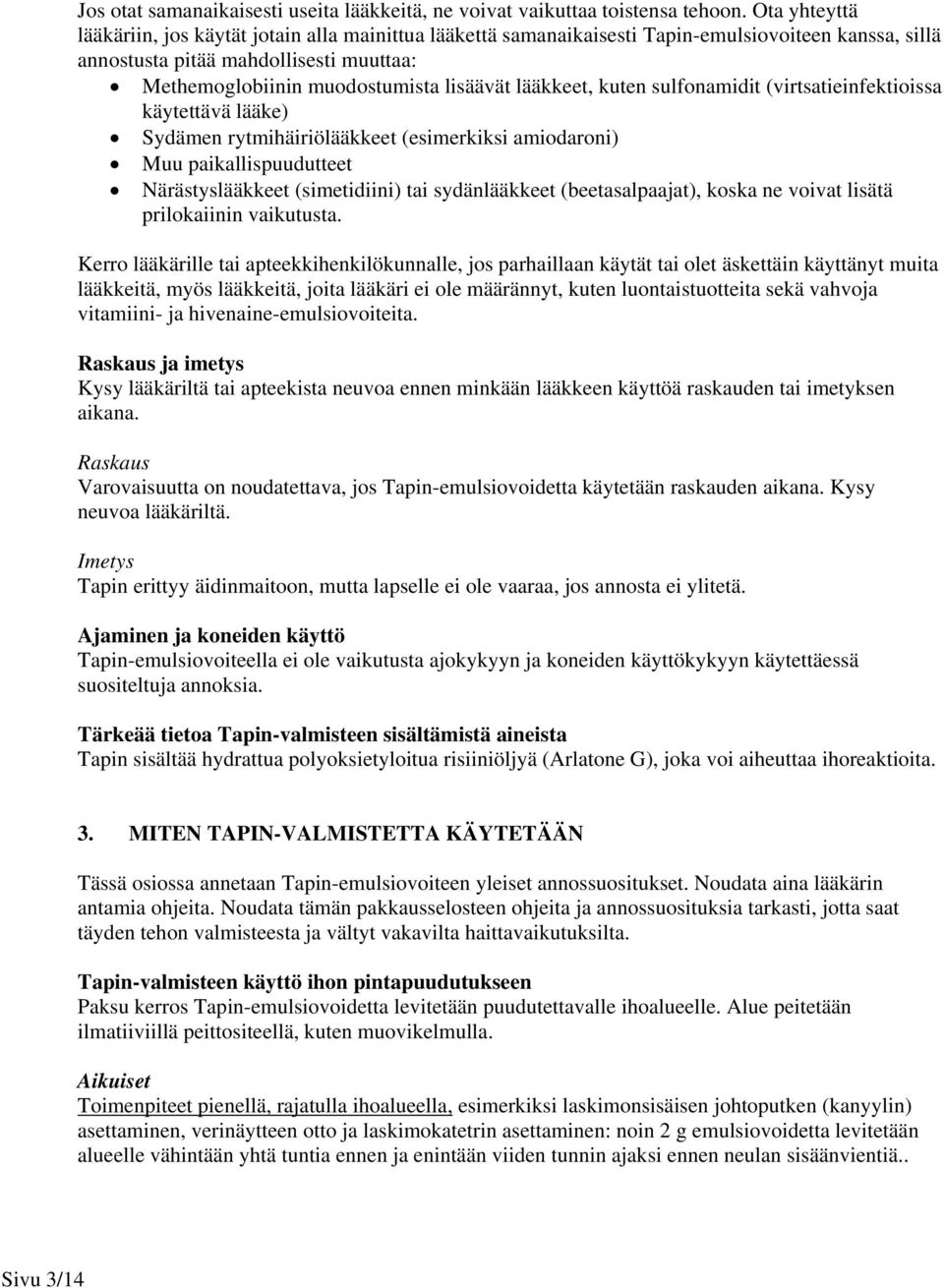 lääkkeet, kuten sulfonamidit (virtsatieinfektioissa käytettävä lääke) Sydämen rytmihäiriölääkkeet (esimerkiksi amiodaroni) Muu paikallispuudutteet Närästyslääkkeet (simetidiini) tai sydänlääkkeet