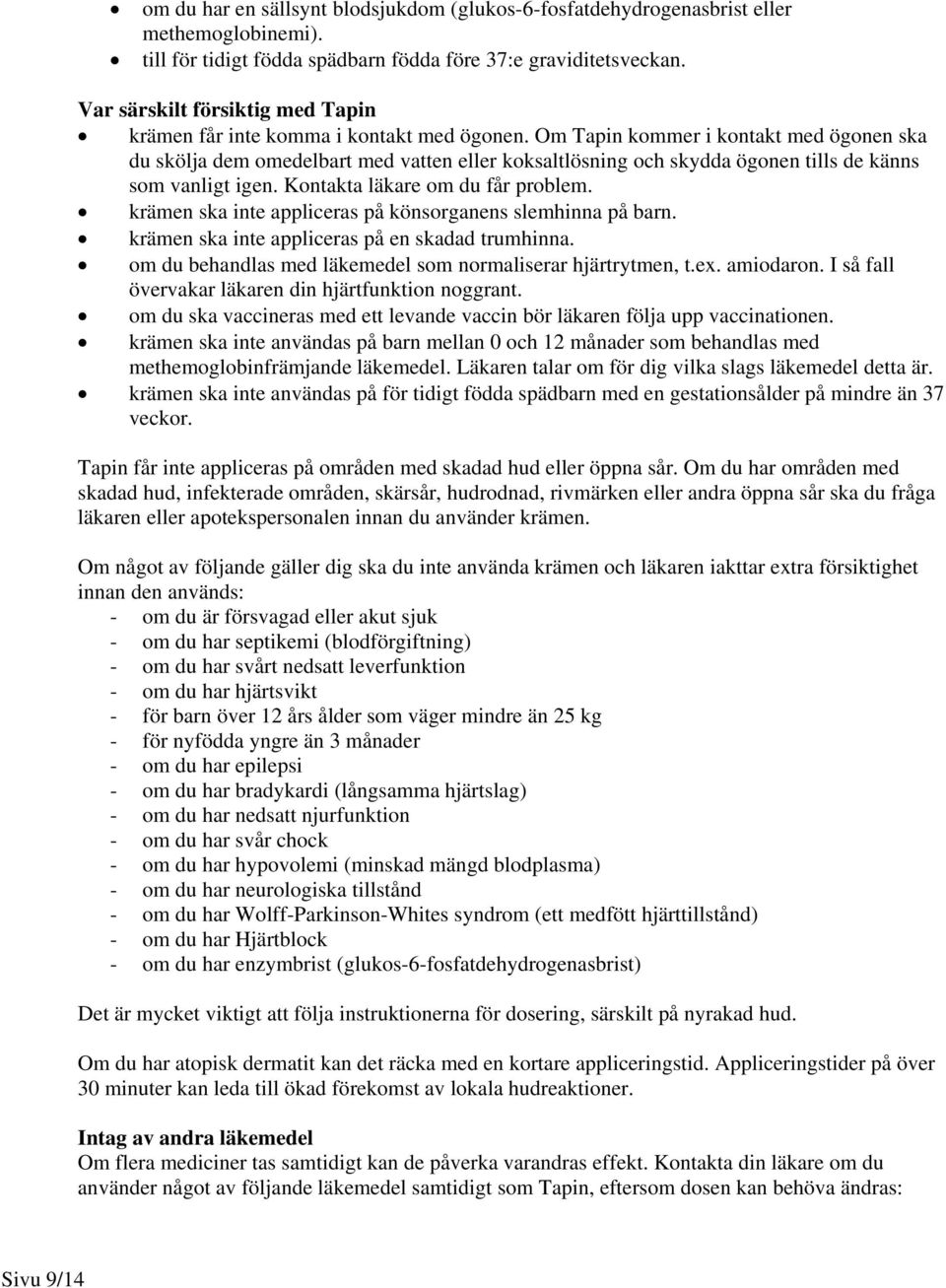 Om Tapin kommer i kontakt med ögonen ska du skölja dem omedelbart med vatten eller koksaltlösning och skydda ögonen tills de känns som vanligt igen. Kontakta läkare om du får problem.