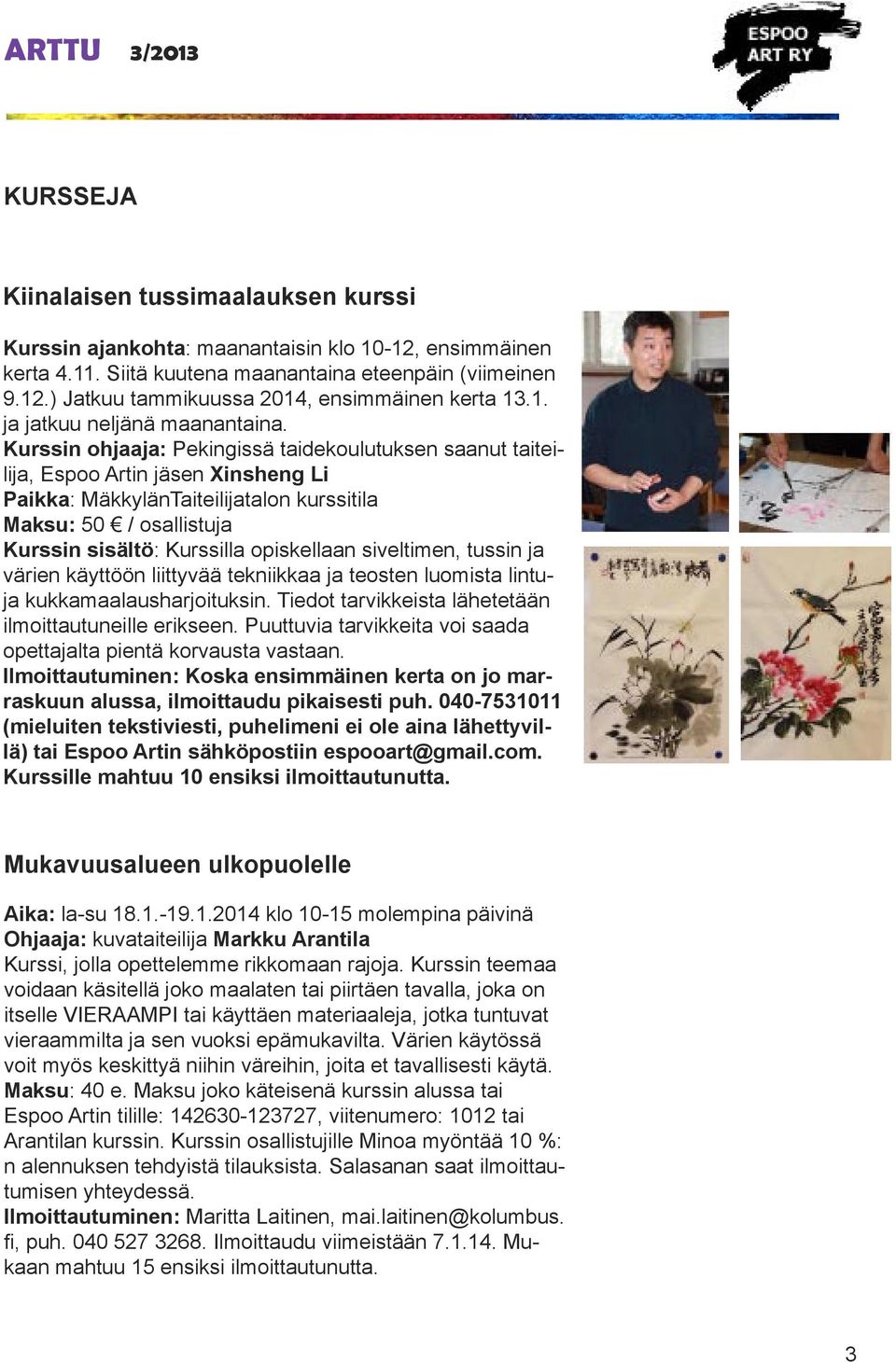 Kurssin ohjaaja: Pekingissä taidekoulutuksen saanut taiteilija, Espoo Artin jäsen Xinsheng Li Paikka: MäkkylänTaiteilijatalon kurssitila Maksu: 50 / osallistuja Kurssin sisältö: Kurssilla opiskellaan