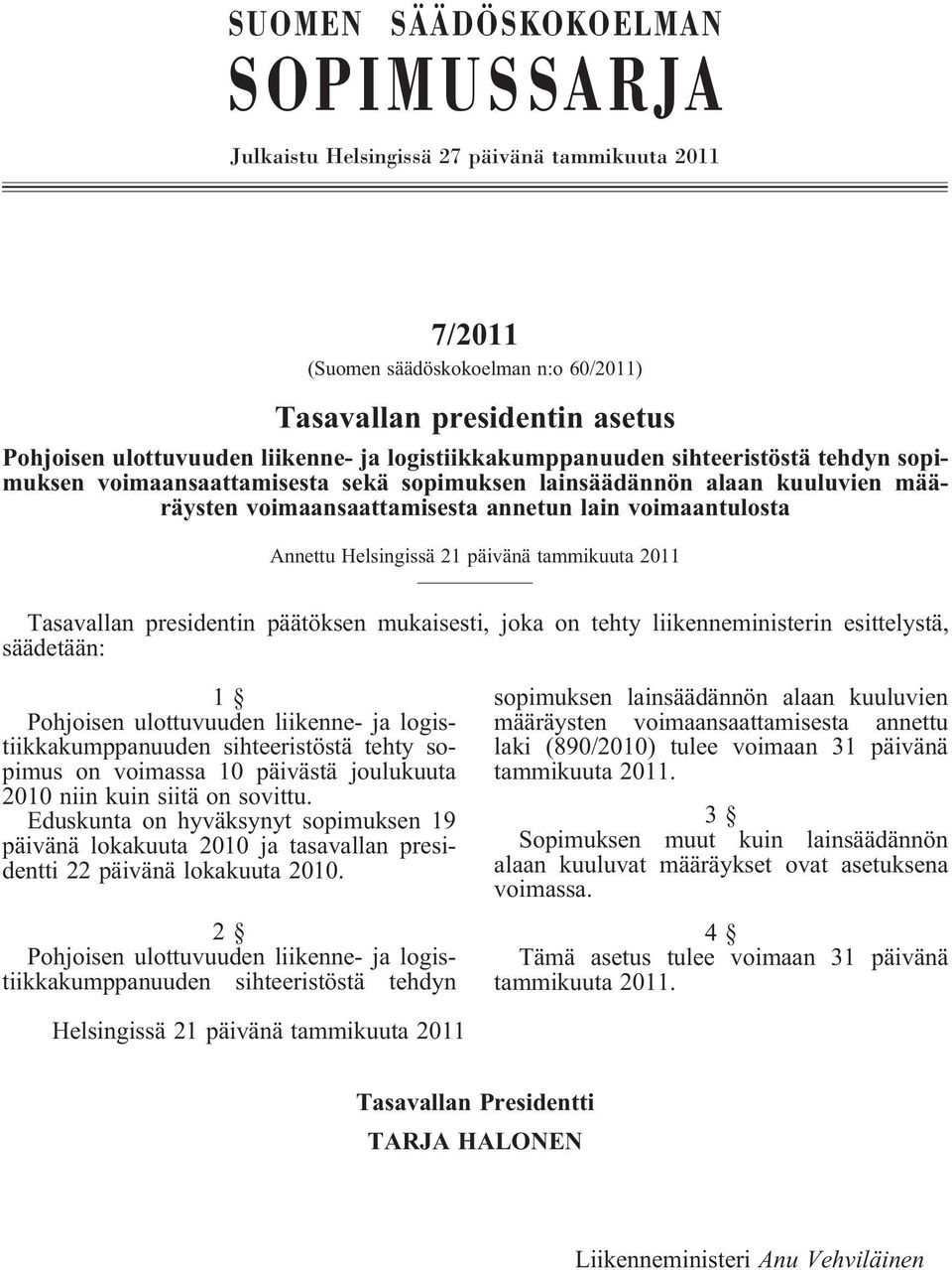 Helsingissä 21 päivänä tammikuuta 2011 Tasavallan presidentin päätöksen mukaisesti, joka on tehty liikenneministerin esittelystä, säädetään: 1 Pohjoisen ulottuvuuden liikenne- ja