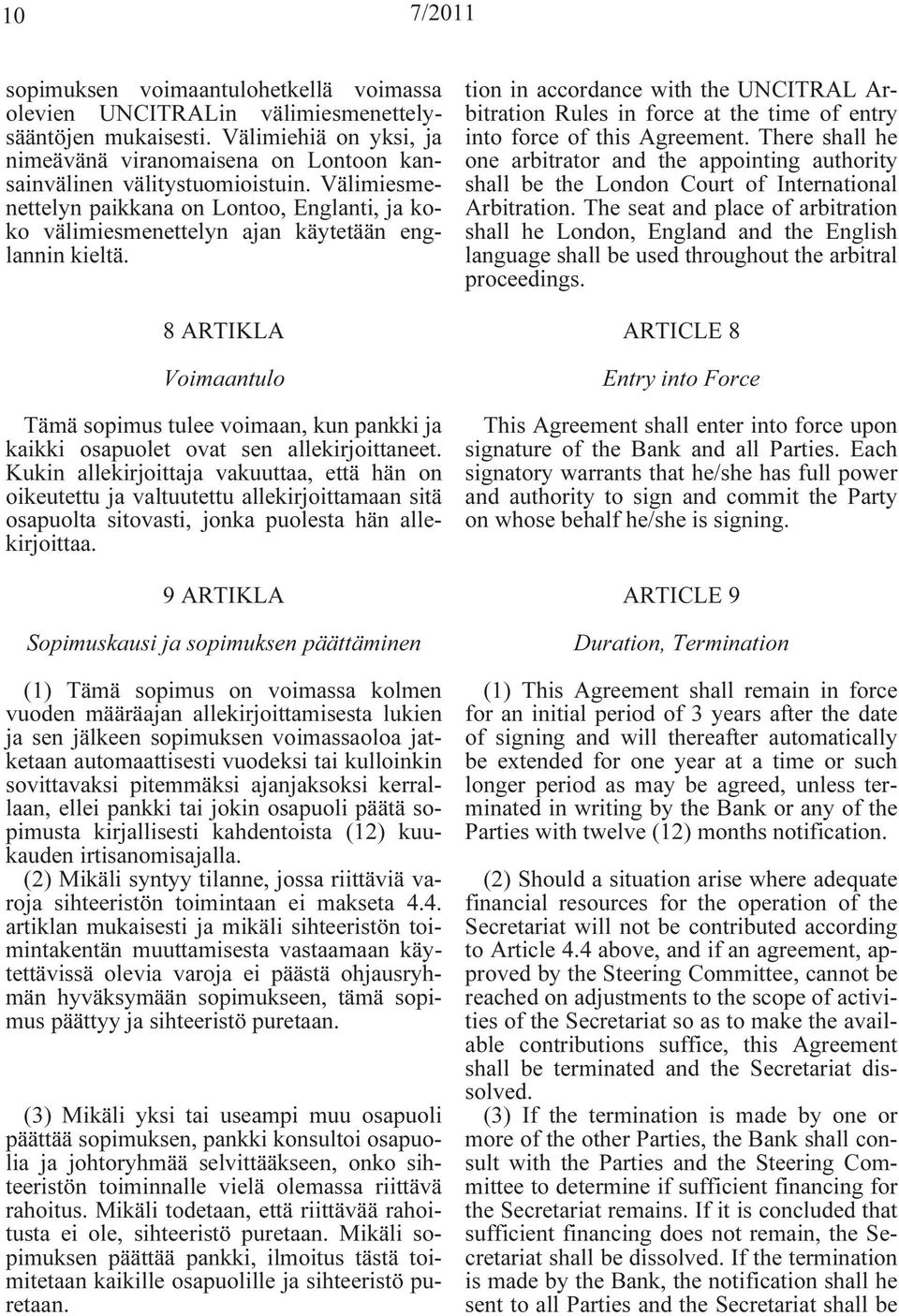 8 ARTIKLA Voimaantulo Tämä sopimus tulee voimaan, kun pankki ja kaikki osapuolet ovat sen allekirjoittaneet.