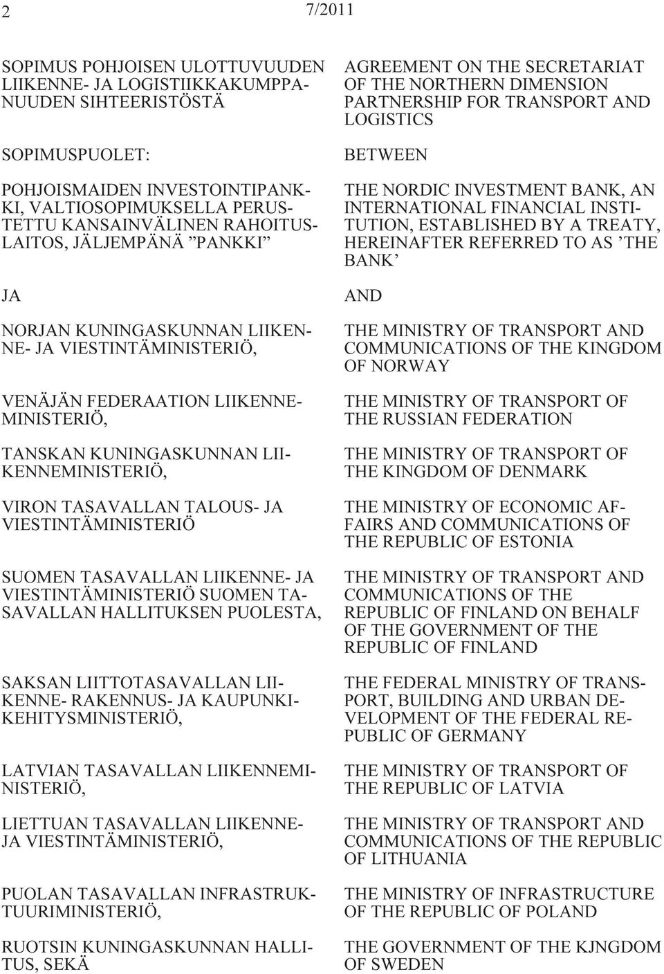 JA VIESTINTÄMINISTERIÖ SUOMEN TASAVALLAN LIIKENNE- JA VIESTINTÄMINISTERIÖ SUOMEN TA- SAVALLAN HALLITUKSEN PUOLESTA, SAKSAN LIITTOTASAVALLAN LII- KENNE- RAKENNUS- JA KAUPUNKI- KEHITYSMINISTERIÖ,