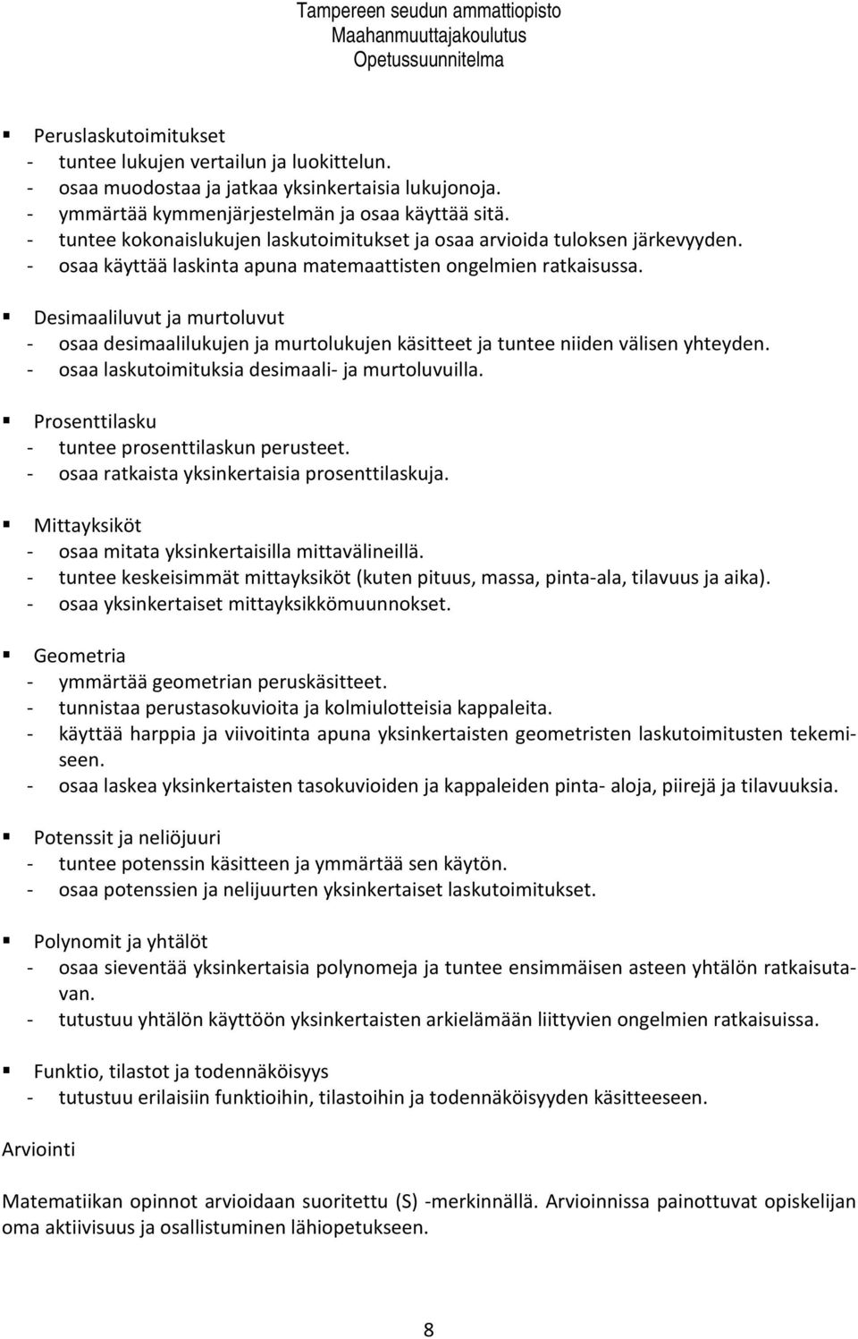 Desimaaliluvut ja murtoluvut - osaa desimaalilukujen ja murtolukujen käsitteet ja tuntee niiden välisen yhteyden. - osaa laskutoimituksia desimaali- ja murtoluvuilla.