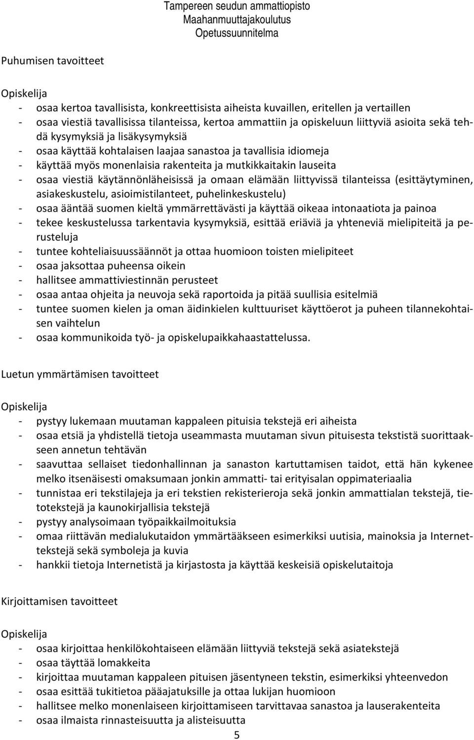 viestiä käytännönläheisissä ja omaan elämään liittyvissä tilanteissa (esittäytyminen, asiakeskustelu, asioimistilanteet, puhelinkeskustelu) - osaa ääntää suomen kieltä ymmärrettävästi ja käyttää