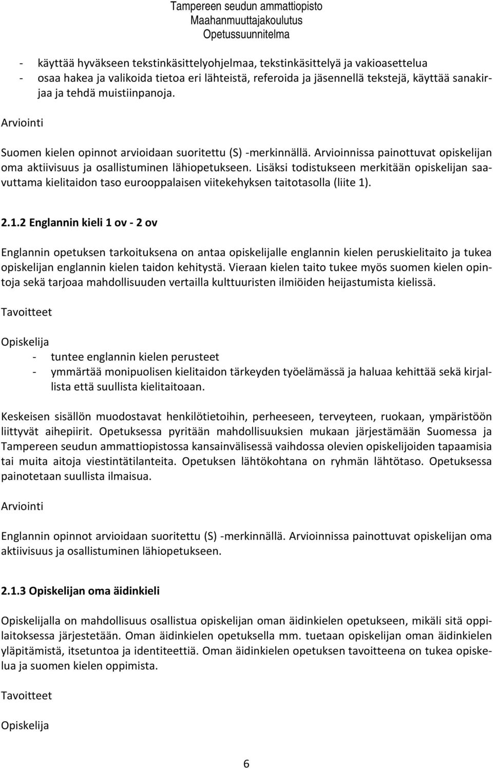 Lisäksi todistukseen merkitään opiskelijan saavuttama kielitaidon taso eurooppalaisen viitekehyksen taitotasolla (liite 1)