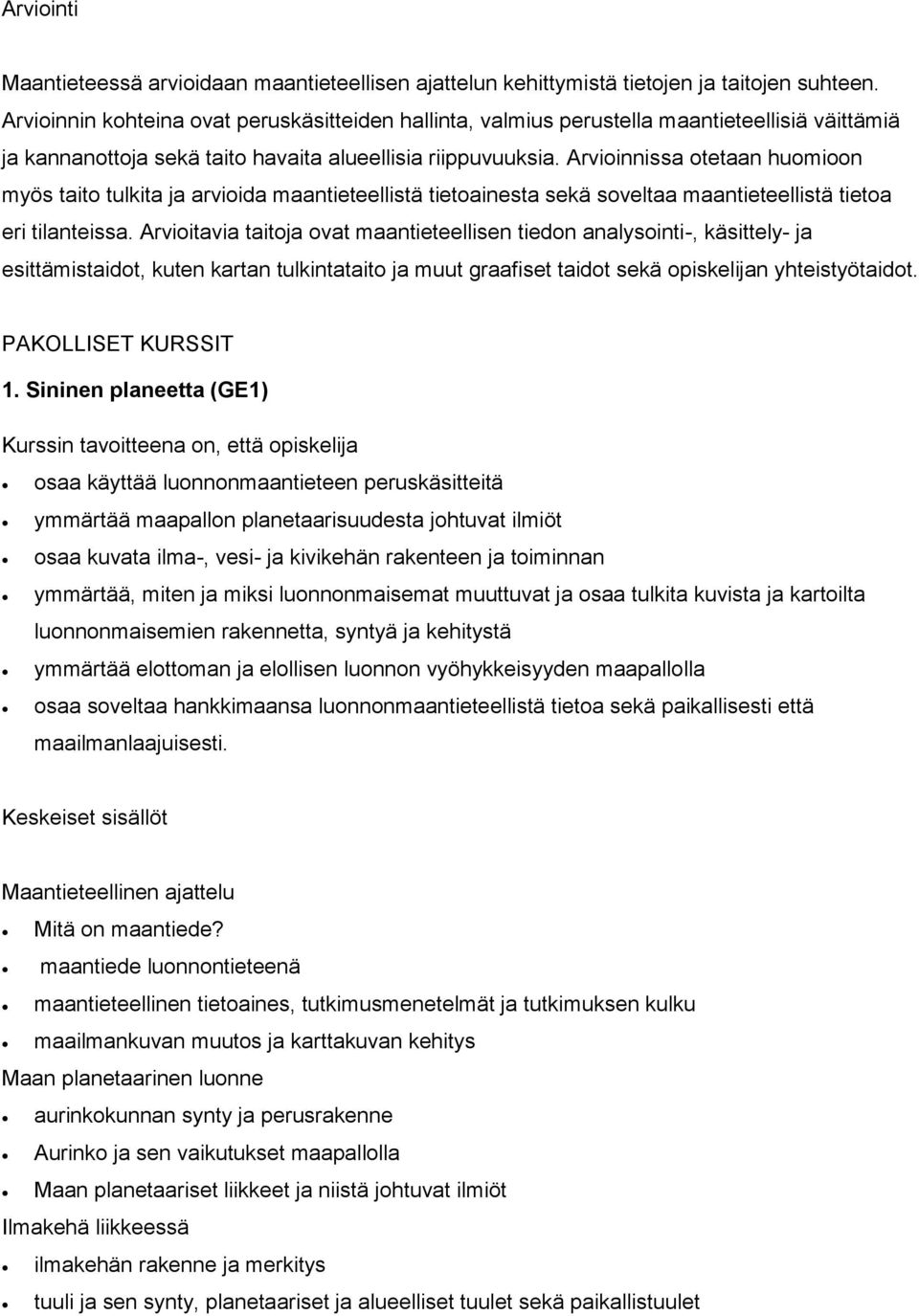 Arvioinnissa otetaan huomioon myös taito tulkita ja arvioida maantieteellistä tietoainesta sekä soveltaa maantieteellistä tietoa eri tilanteissa.