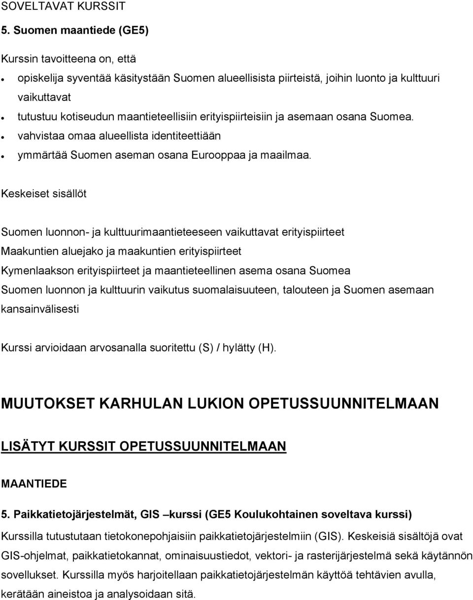 erityispiirteisiin ja asemaan osana Suomea. vahvistaa omaa alueellista identiteettiään ymmärtää Suomen aseman osana Eurooppaa ja maailmaa.