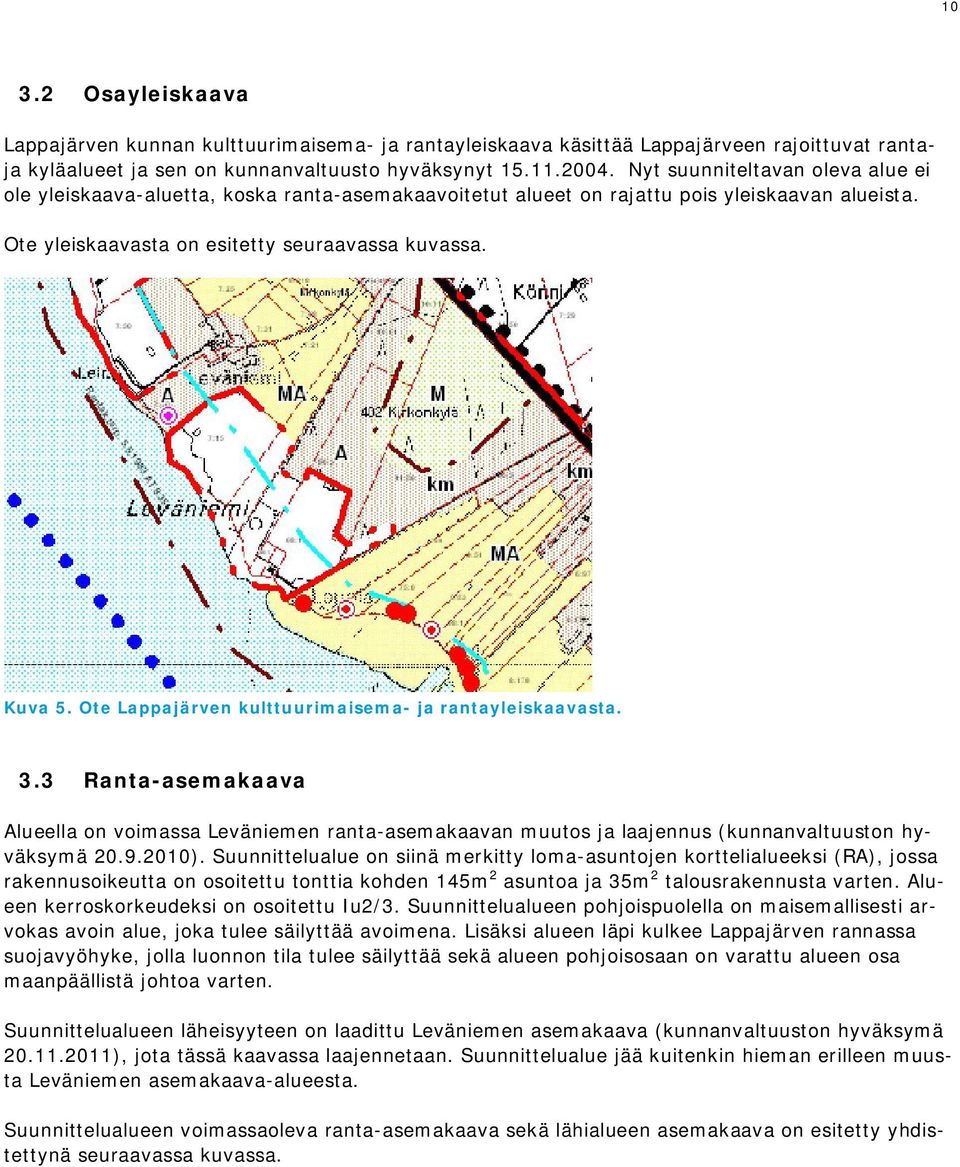 Ote Lappajärven kulttuurimaisema- ja rantayleiskaavasta. 3.3 Ranta-asemakaava Alueella on voimassa Leväniemen ranta-asemakaavan muutos ja laajennus (kunnanvaltuuston hyväksymä 20.9.2010).