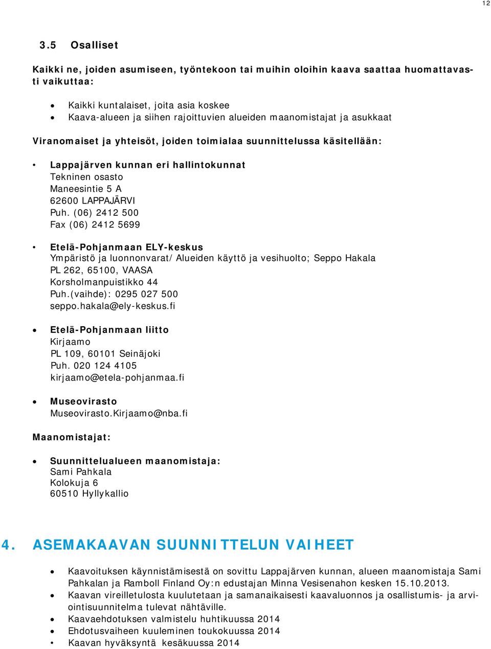 (06) 2412 500 Fax (06) 2412 5699 Etelä-Pohjanmaan ELY-keskus Ympäristö ja luonnonvarat/ Alueiden käyttö ja vesihuolto; Seppo Hakala PL 262, 65100, VAASA Korsholmanpuistikko 44 Puh.