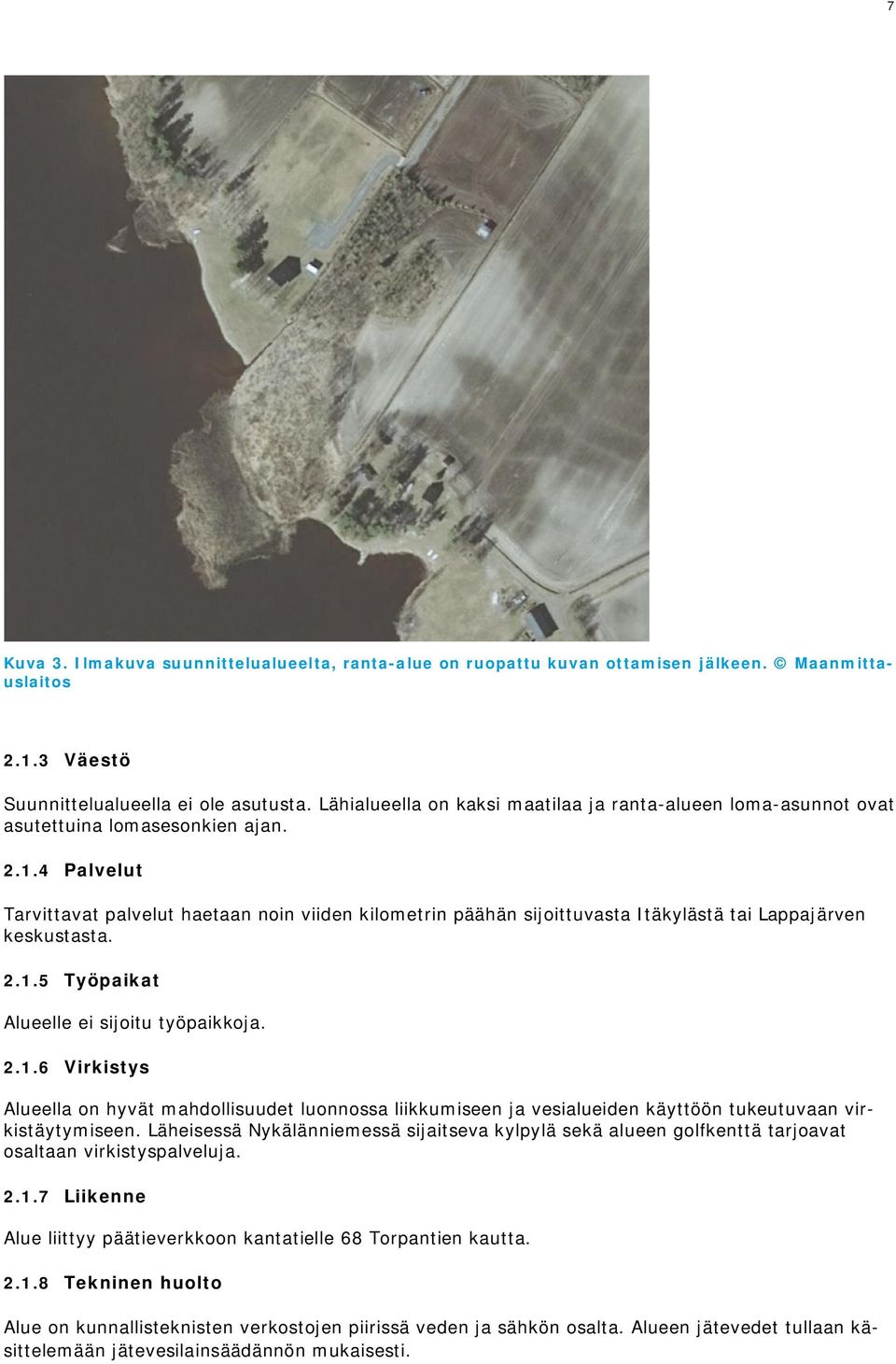 4 Palvelut Tarvittavat palvelut haetaan noin viiden kilometrin päähän sijoittuvasta Itäkylästä tai Lappajärven keskustasta. 2.1.