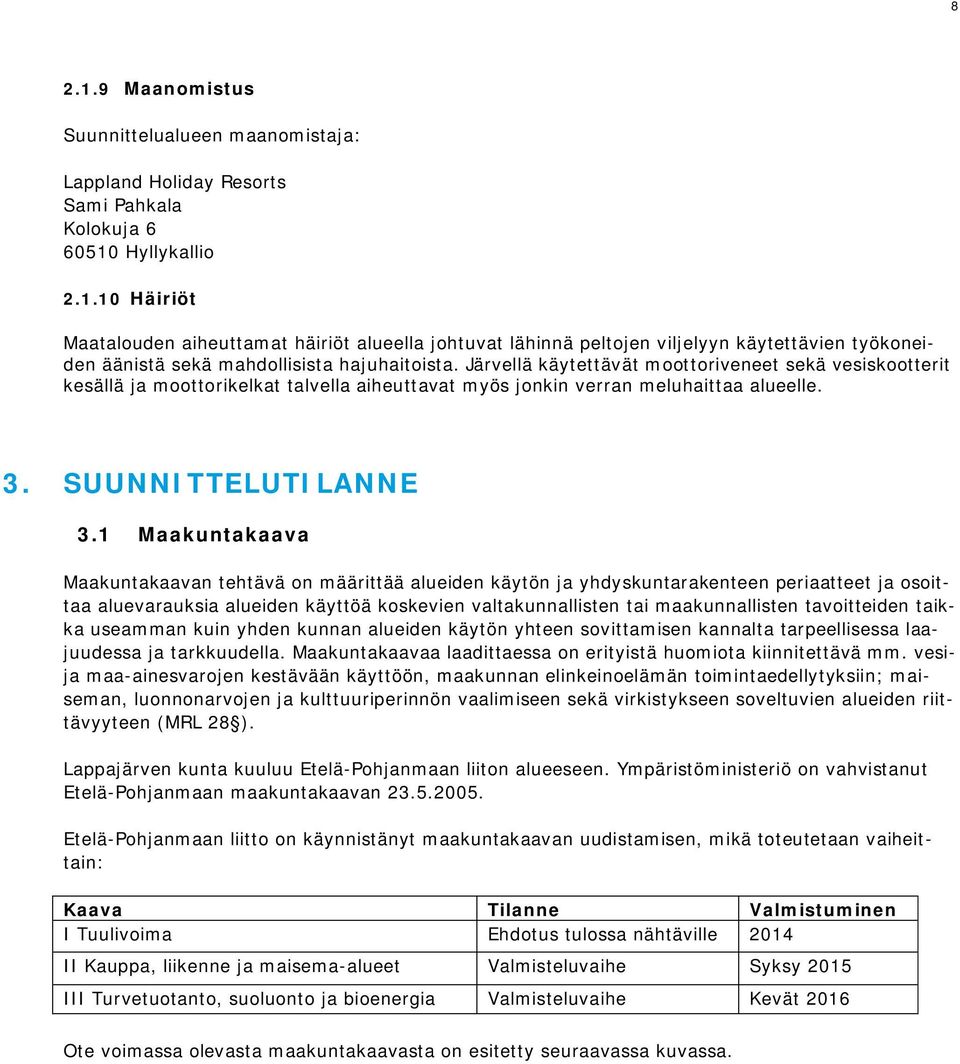 1 Maakuntakaava Maakuntakaavan tehtävä on määrittää alueiden käytön ja yhdyskuntarakenteen periaatteet ja osoittaa aluevarauksia alueiden käyttöä koskevien valtakunnallisten tai maakunnallisten