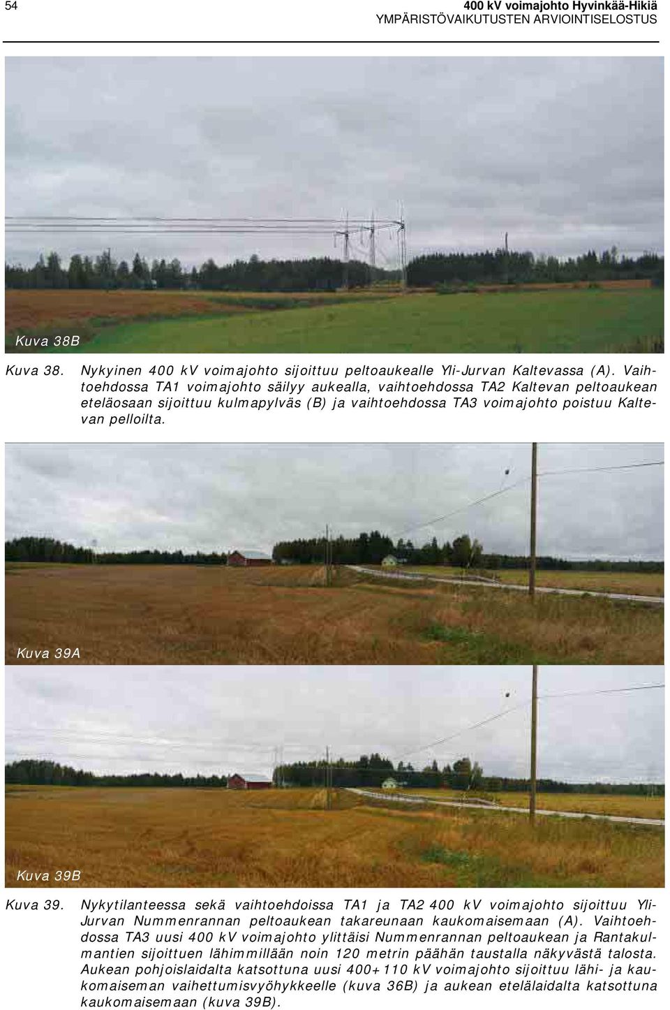 Kuva 39A Kuva 39B Kuva 39. Nykytilanteessa sekä vaihtoehdoissa TA1 ja TA2 400 kv voimajohto sijoittuu Yli- Jurvan Nummenrannan peltoaukean takareunaan kaukomaisemaan (A).