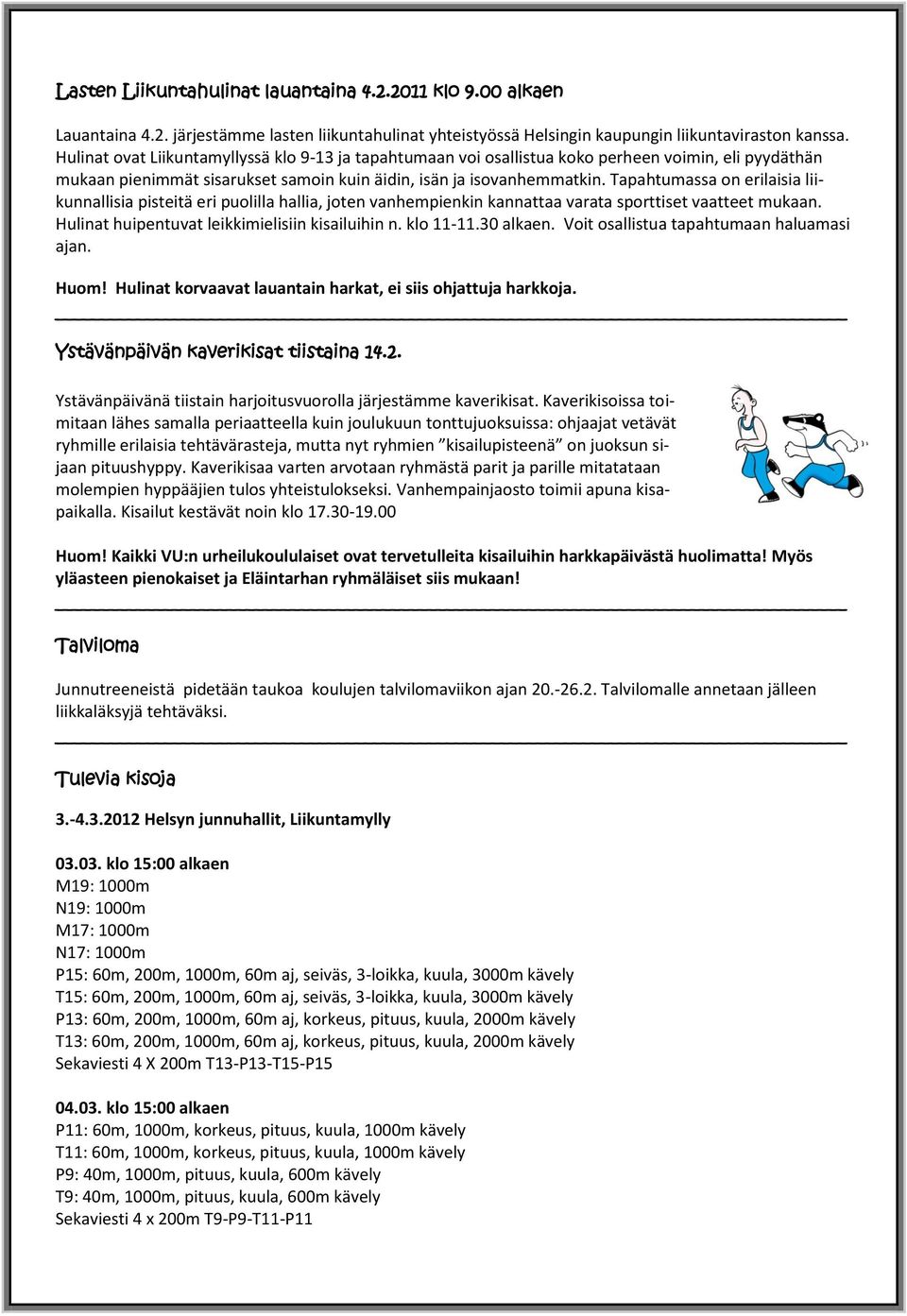 Tapahtumassa on erilaisia liikunnallisia pisteitä eri puolilla hallia, joten vanhempienkin kannattaa varata sporttiset vaatteet mukaan. Hulinat huipentuvat leikkimielisiin kisailuihin n. klo 11-11.