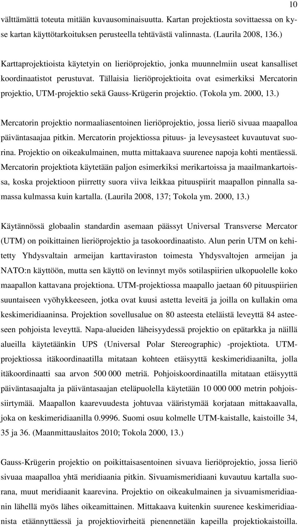 Tällaisia lieriöprojektioita ovat esimerkiksi Mercatorin projektio, UTM-projektio sekä Gauss-Krügerin projektio. (Tokola ym. 2000, 13.