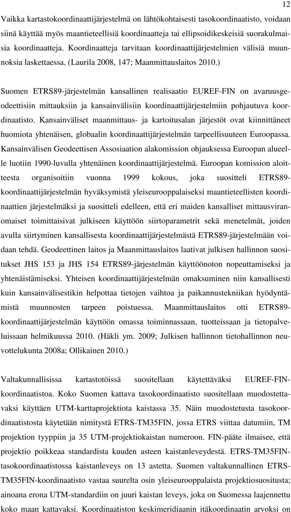 ) Suomen ETRS89-järjestelmän kansallinen realisaatio EUREF-FIN on avaruusgeodeettisiin mittauksiin ja kansainvälisiin koordinaattijärjestelmiin pohjautuva koordinaatisto.