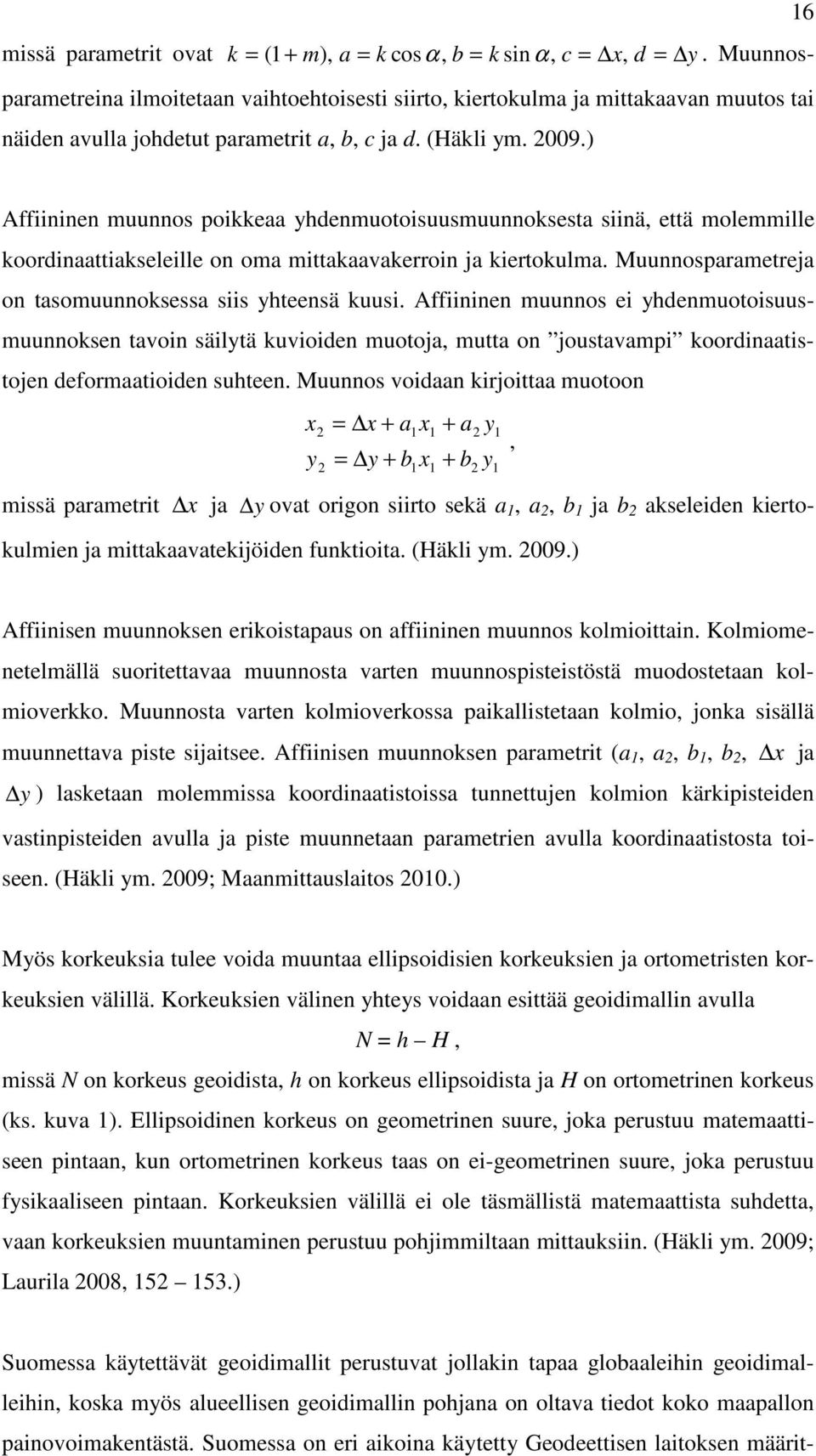 ) Affiininen muunnos poikkeaa yhdenmuotoisuusmuunnoksesta siinä, että molemmille koordinaattiakseleille on oma mittakaavakerroin ja kiertokulma.